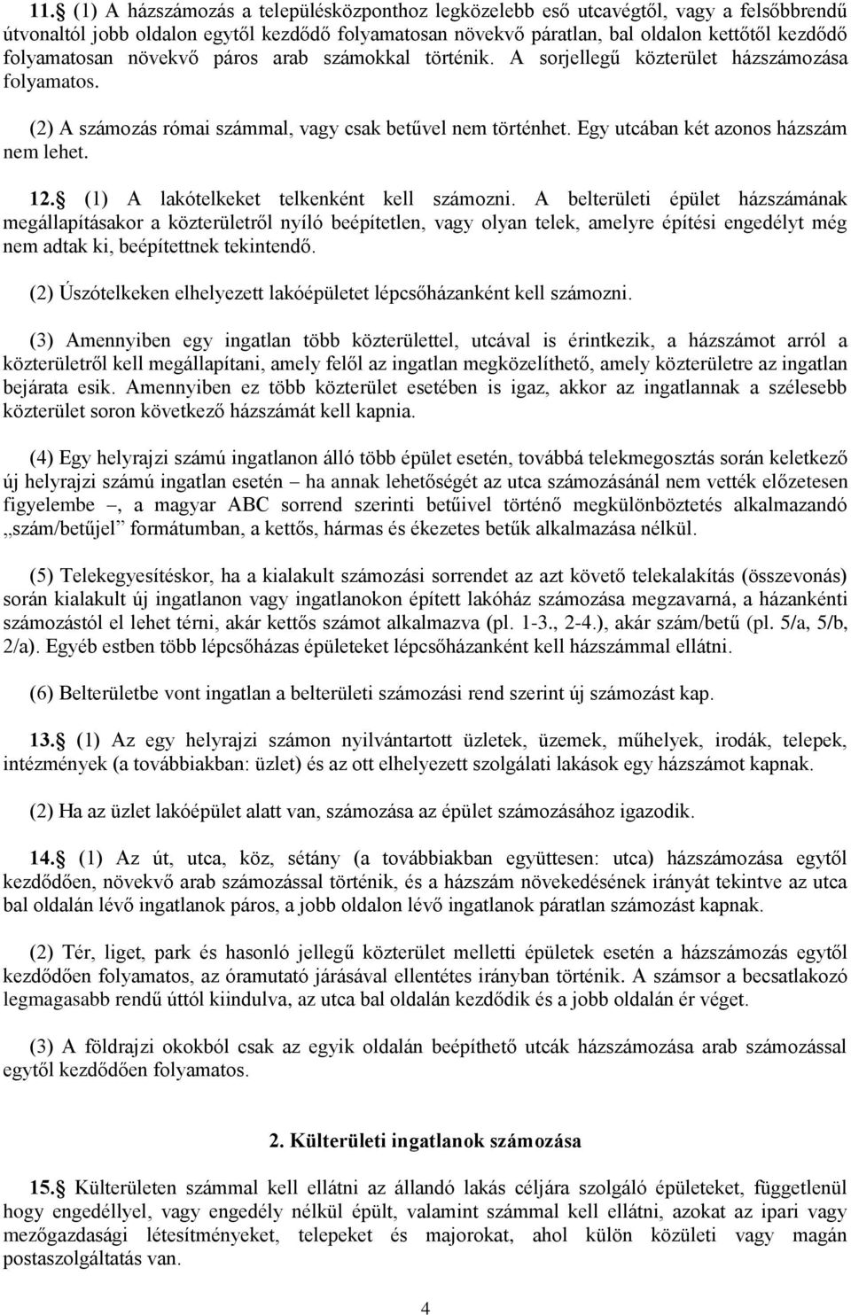 Egy utcában két azonos házszám nem lehet. 12. (1) A lakótelkeket telkenként kell számozni.