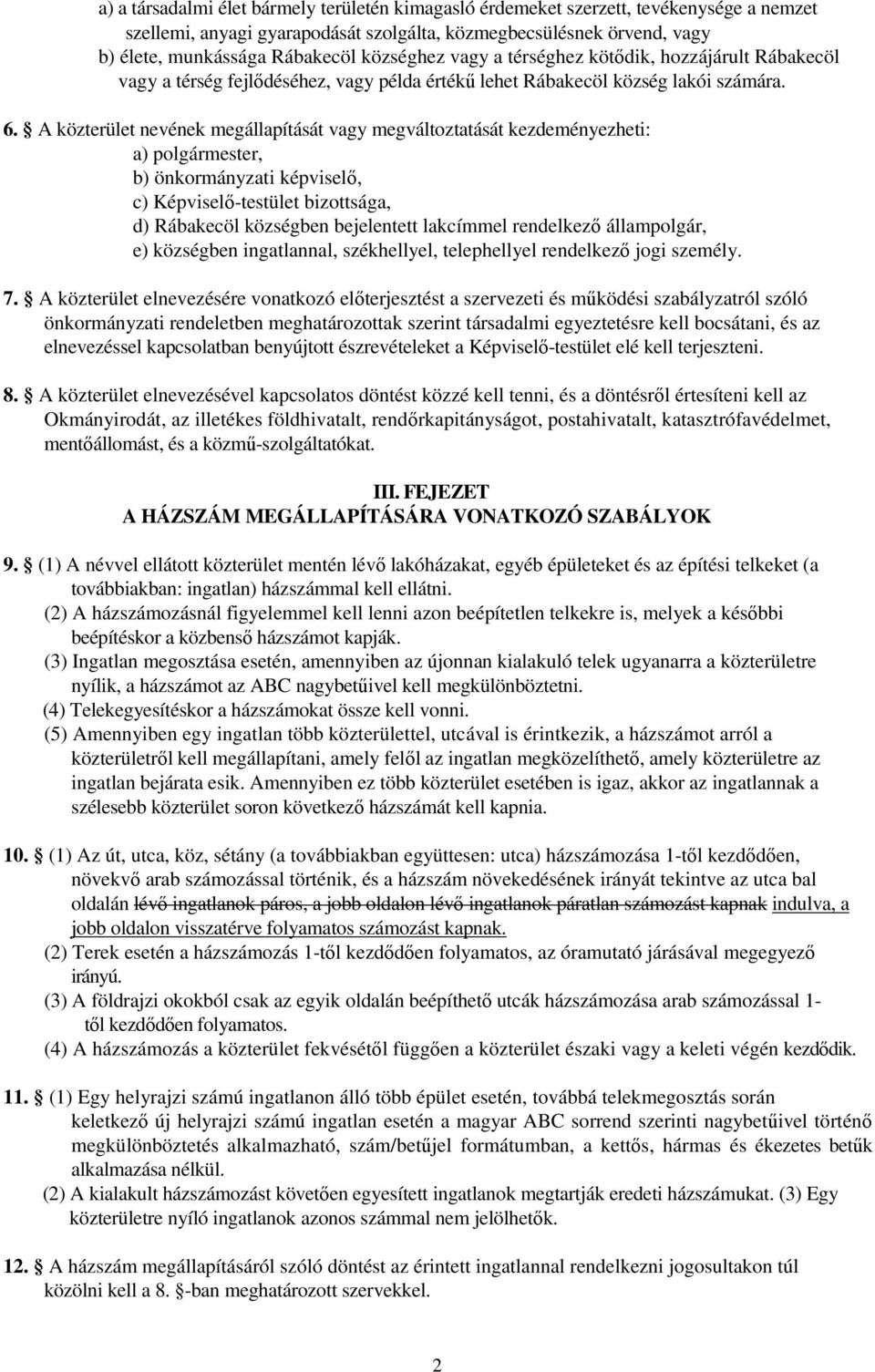 A közterület nevének megállapítását vagy megváltoztatását kezdeményezheti: a) polgármester, b) önkormányzati képviselő, c) Képviselő-testület bizottsága, d) Rábakecöl községben bejelentett lakcímmel