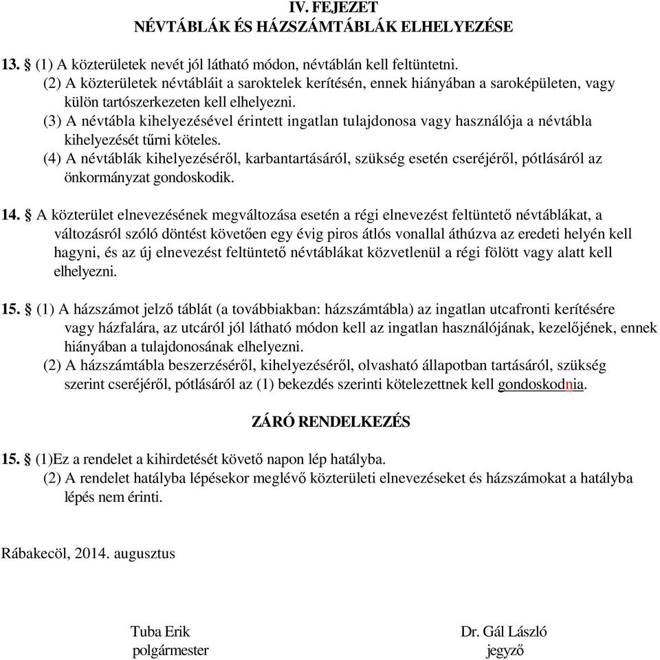 (3) A névtábla kihelyezésével érintett ingatlan tulajdonosa vagy használója a névtábla kihelyezését tűrni köteles.