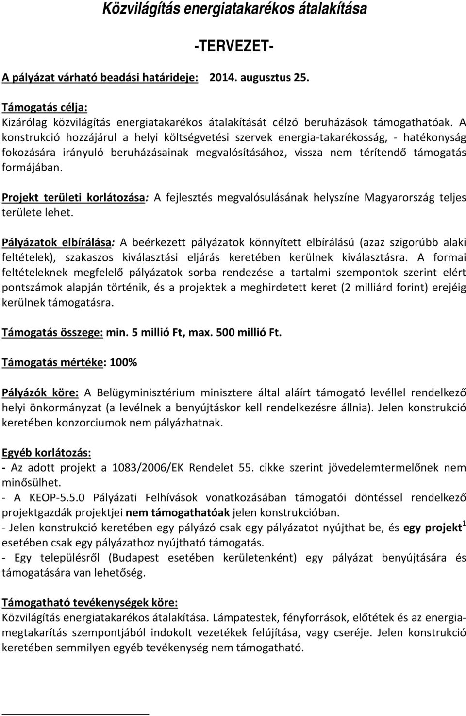 A konstrukció hozzájárul a helyi költségvetési szervek energia-takarékosság, - hatékonyság fokozására irányuló beruházásainak megvalósításához, vissza nem térítendő támogatás formájában.