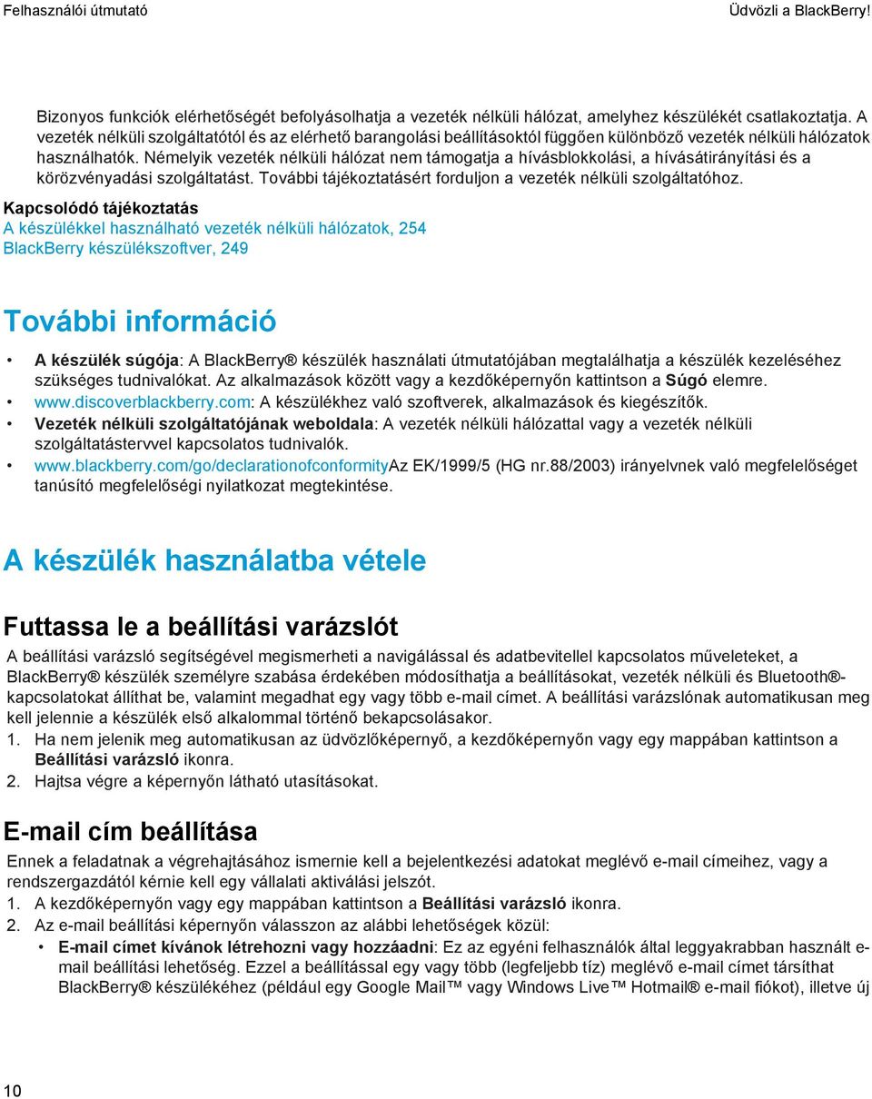 Némelyik vezeték nélküli hálózat nem támogatja a hívásblokkolási, a hívásátirányítási és a körözvényadási szolgáltatást. További tájékoztatásért forduljon a vezeték nélküli szolgáltatóhoz.