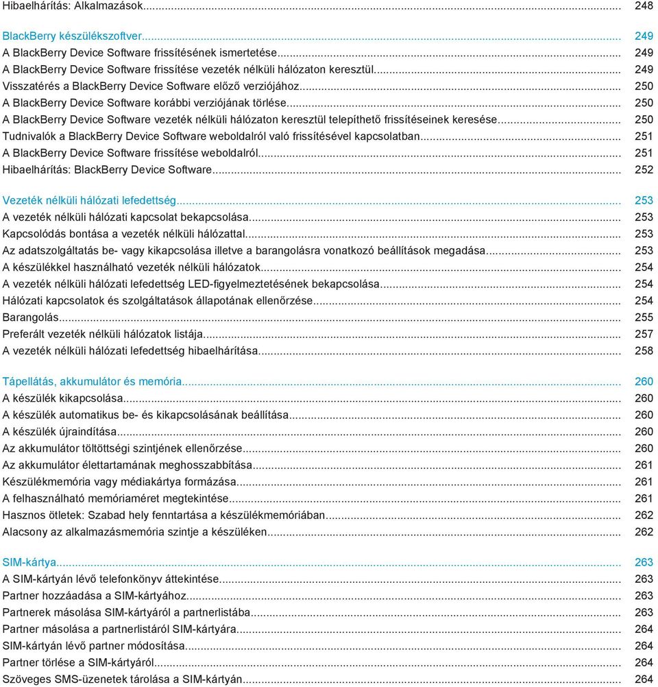 .. 250 A BlackBerry Device Software korábbi verziójának törlése... 250 A BlackBerry Device Software vezeték nélküli hálózaton keresztül telepíthető frissítéseinek keresése.