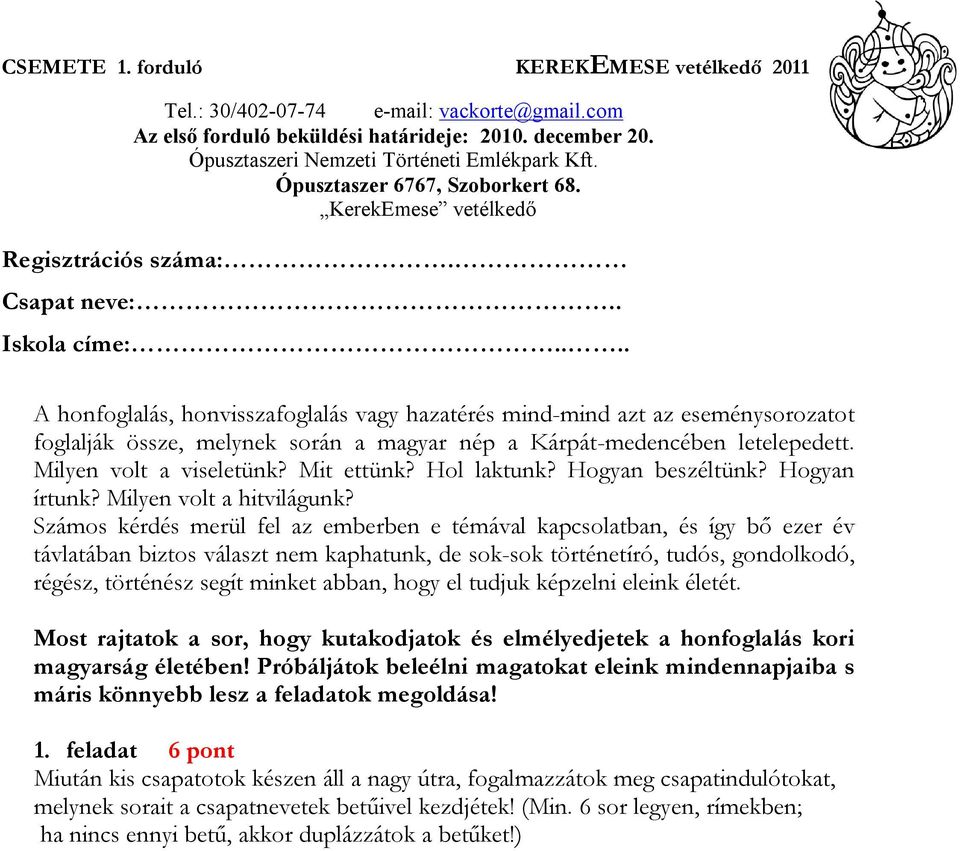 ... A honfoglalás, honvisszafoglalás vagy hazatérés mind-mind azt az eseménysorozatot foglalják össze, melynek során a magyar nép a Kárpát-medencében letelepedett. Milyen volt a viseletünk?