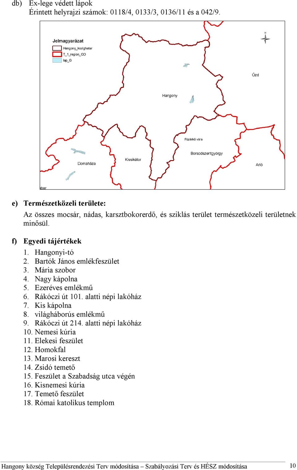 Bartók János emlékfeszület 3. Mária szobor 4. Nagy kápolna 5. Ezeréves emlékmű 6. Rákóczi út 101. alatti népi lakóház 7. Kis kápolna 8. világháborús emlékmű 9. Rákóczi út 214.