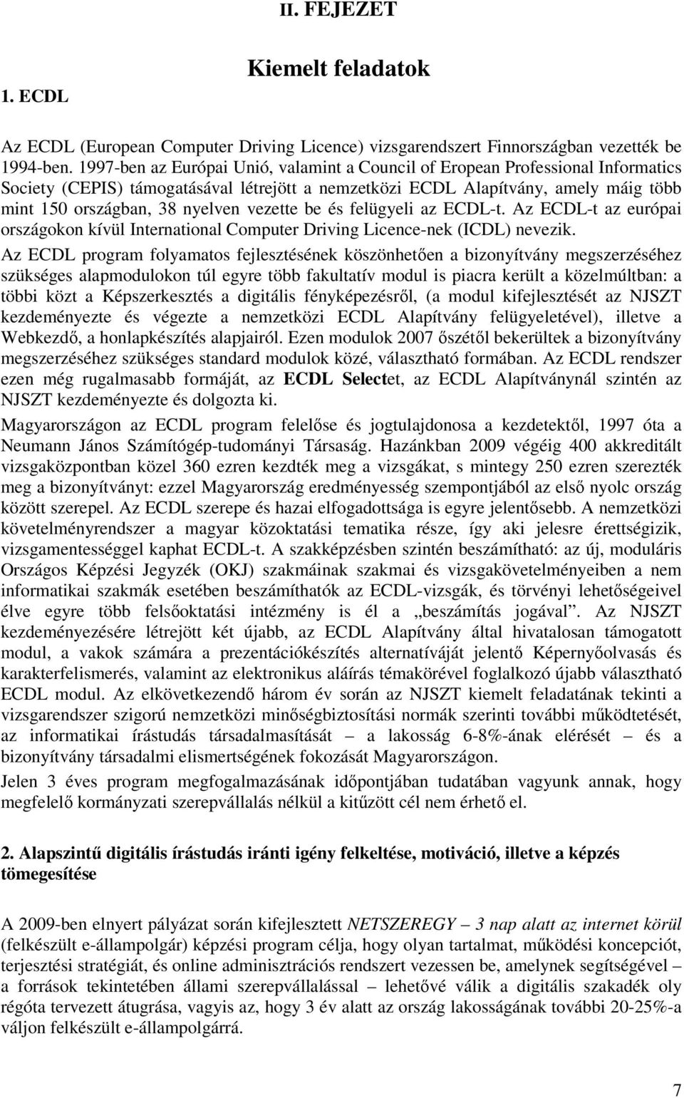 vezette be és felügyeli az ECDL-t. Az ECDL-t az európai országokon kívül International Computer Driving Licence-nek (ICDL) nevezik.