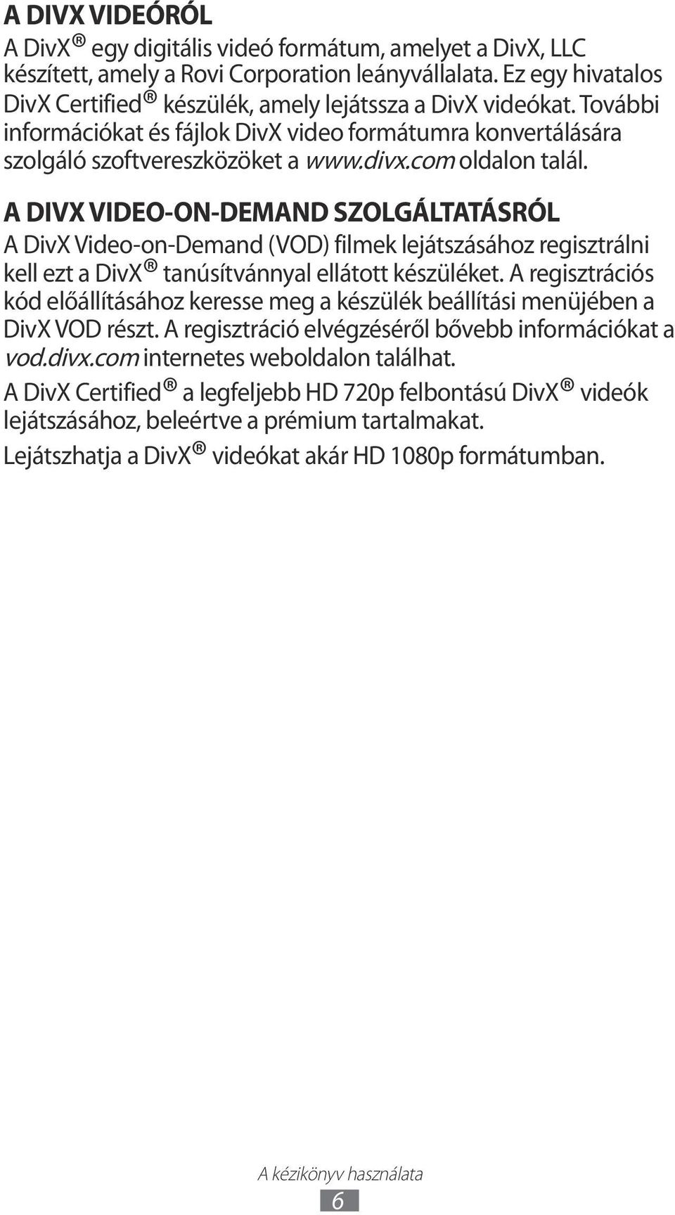 A DIVX VIDEO-ON-DEMAND SZOLGÁLTATÁSRÓL A DivX Video-on-Demand (VOD) filmek lejátszásához regisztrálni kell ezt a DivX tanúsítvánnyal ellátott készüléket.