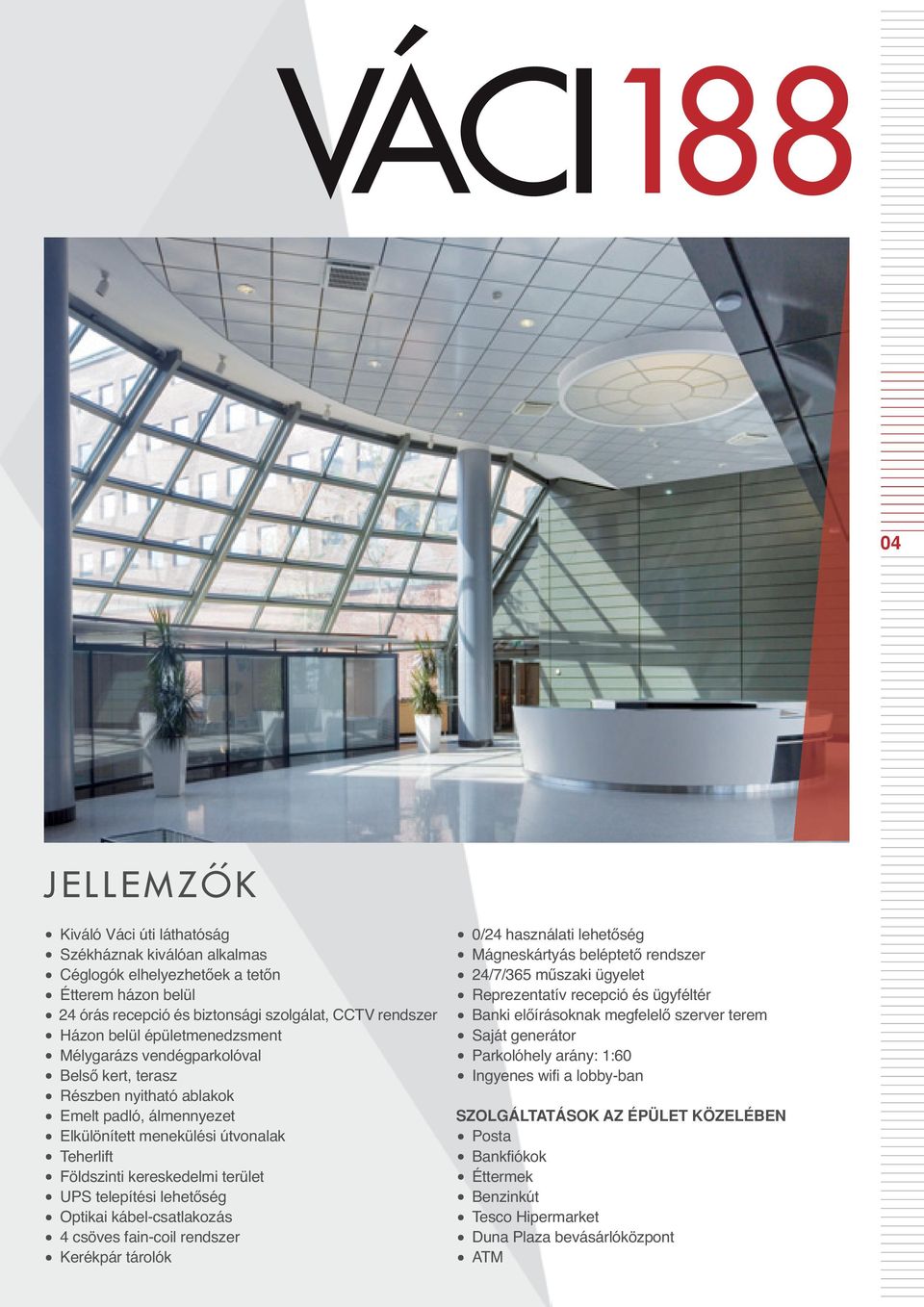 recepció és biztonsági szolgálat, CCTV rendszer Házon belül épületmenedzsment Mélygarázs vendégparkolóval 0/24 használati lehetőség 24/7/365 műszaki ügyelet Saját generátor Parkolóhely arány: 1:60