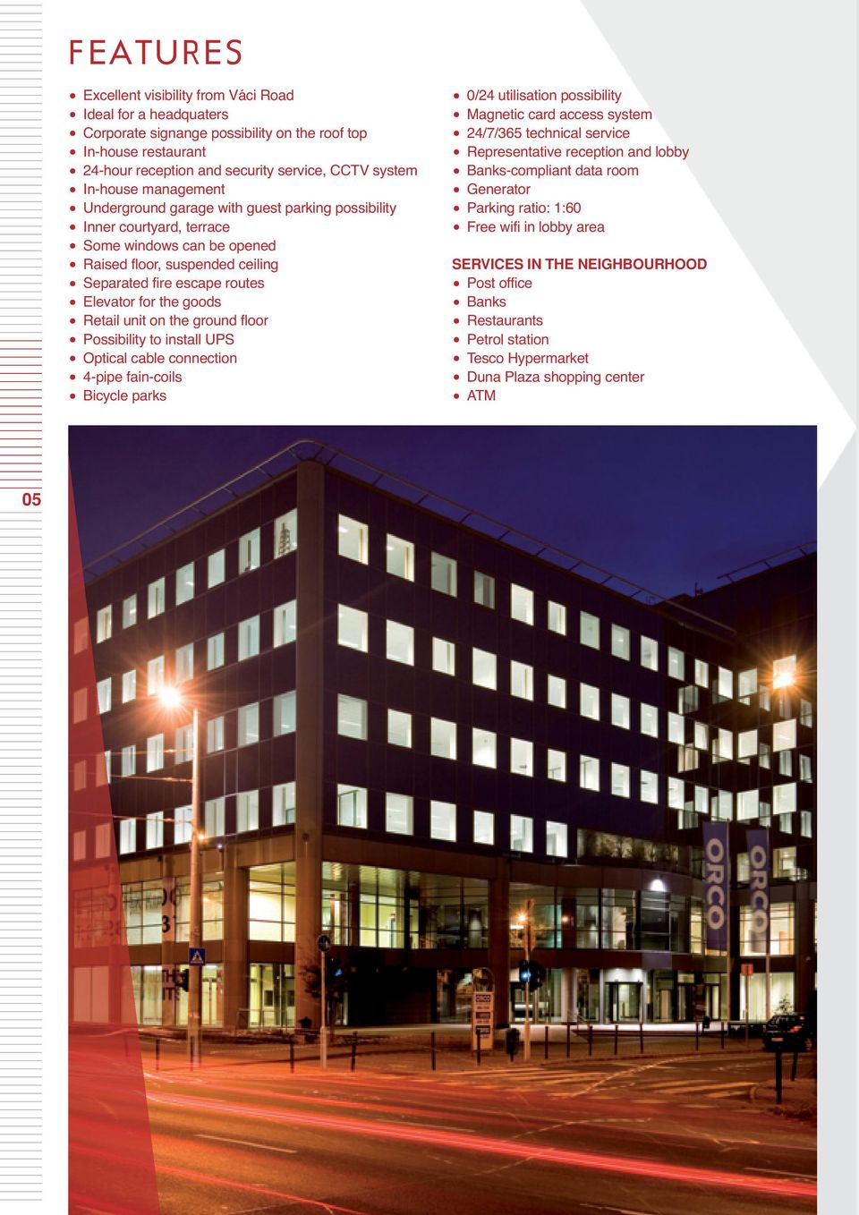 on the roof top 24-hour reception and security service, CCTV system Underground garage with guest parking possibility 0/24 utilisation possibility Magnetic card access system 24/7/365 technical