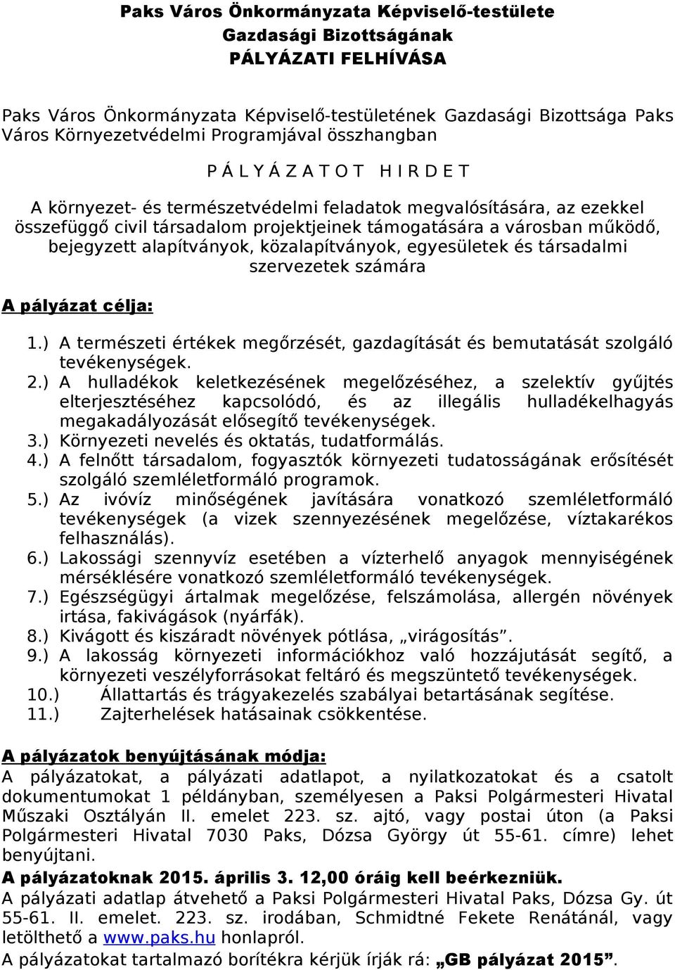 alapítványok, közalapítványok, egyesületek és társadalmi szervezetek számára A pályázat célja: 1.) A természeti értékek megőrzését, gazdagítását és bemutatását szolgáló tevékenységek. 2.