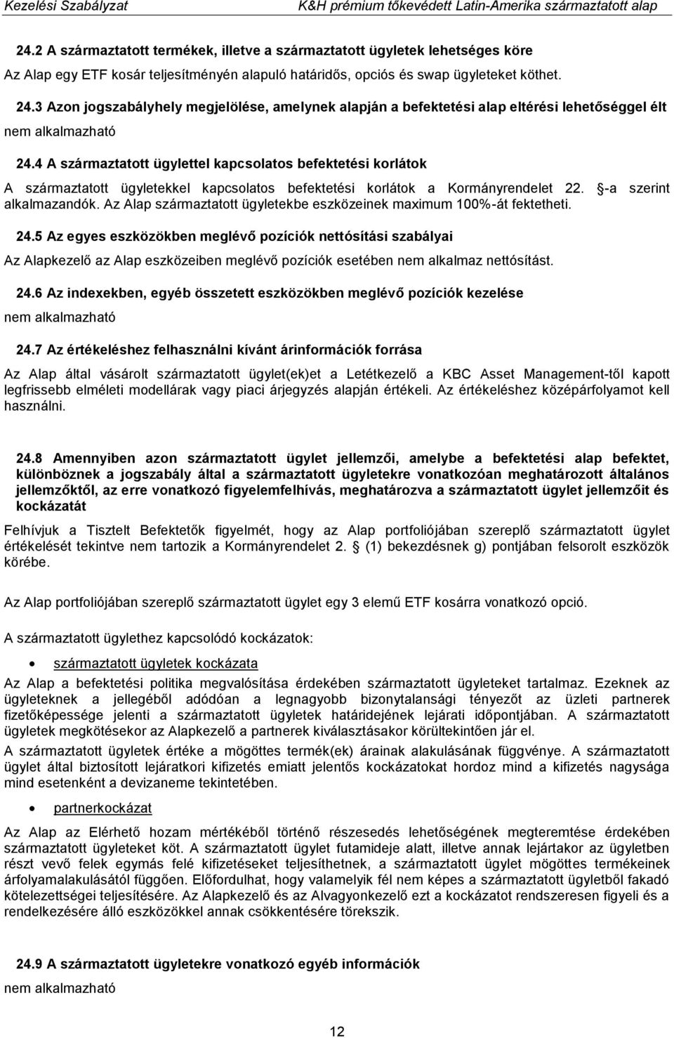 4 A származtatott ügylettel kapcsolatos befektetési korlátok A származtatott ügyletekkel kapcsolatos befektetési korlátok a Kormányrendelet 22. -a szerint alkalmazandók.