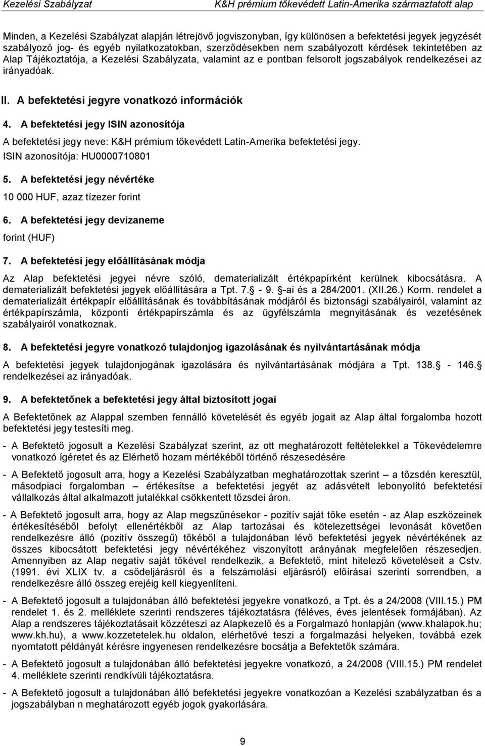 A befektetési jegy ISIN azonosítója A befektetési jegy neve: K&H prémium tőkevédett Latin-Amerika befektetési jegy. ISIN azonosítója: HU0000710801 5.