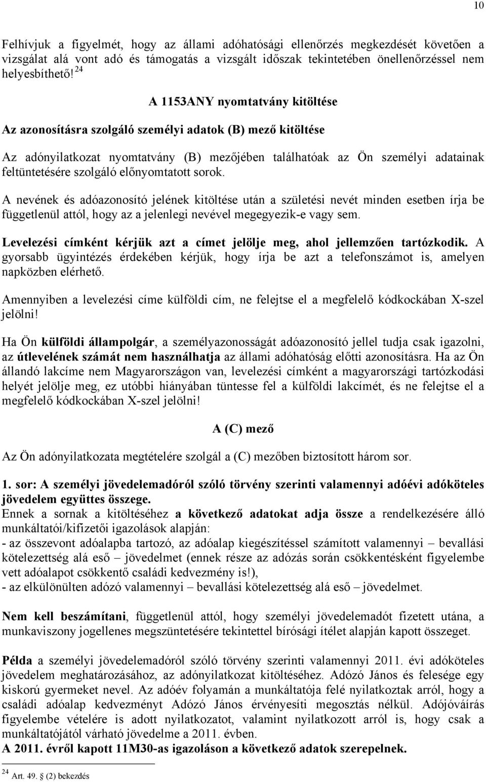 előnyomtatott sorok. A nevének és adóazonosító jelének kitöltése után a születési nevét minden esetben írja be függetlenül attól, hogy az a jelenlegi nevével megegyezik-e vagy sem.