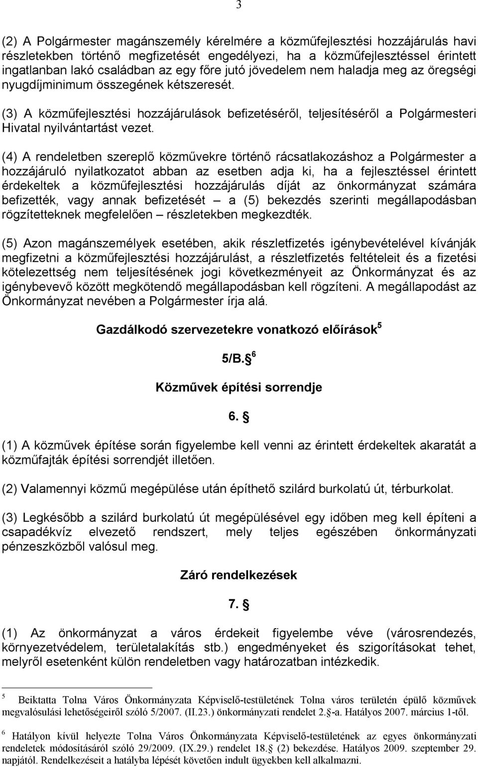 (4) A rendeletben szereplő közművekre történő rácsatlakozáshoz a Polgármester a hozzájáruló nyilatkozatot abban az esetben adja ki, ha a fejlesztéssel érintett érdekeltek a közműfejlesztési