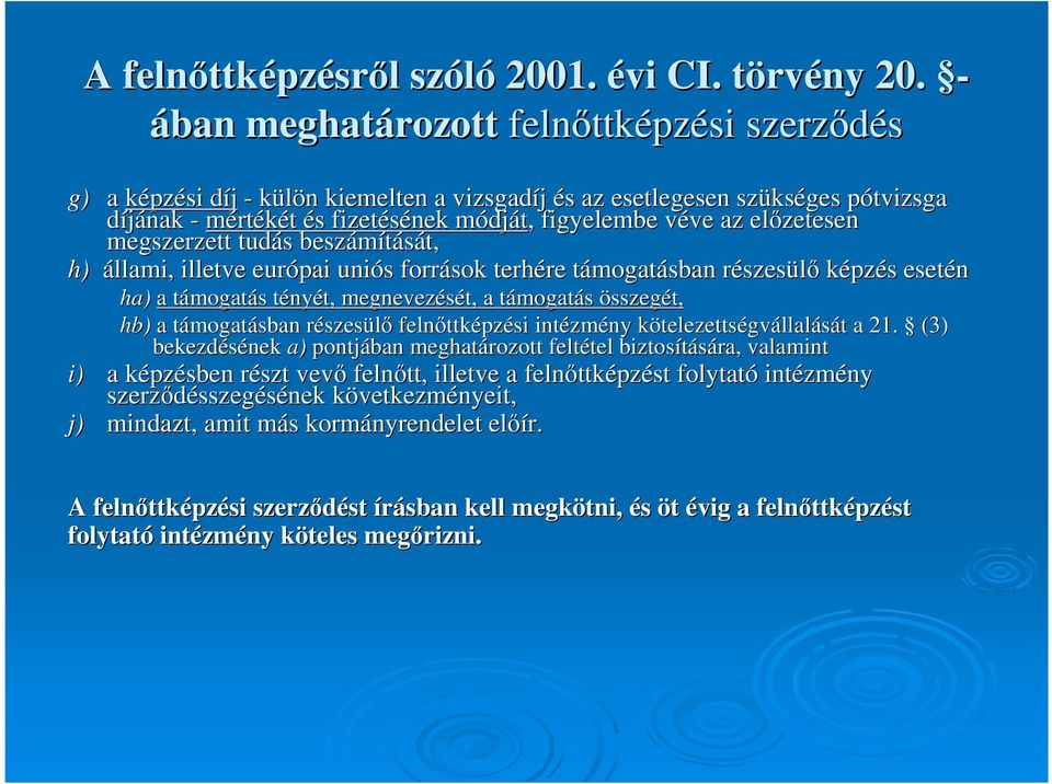 figyelembe véve v ve az elızetesen megszerzett tudás s beszámítását, t, h) állami, illetve európai uniós s források terhére re támogatt mogatásban részesr szesülı képzés s esetén ha) a támogatt