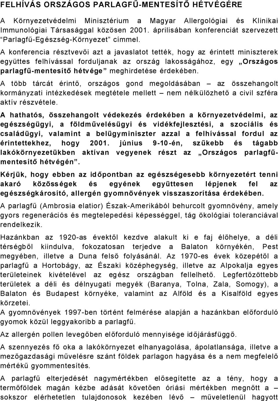 A konferencia räsztvevői azt a javaslatot tettäk, hogy az Ärintett miniszterek egyàttes felhñvåssal forduljanak az orszåg lakossågåhoz, egy OrszÖgos parlagfű-mentesåtő hätväge meghirdetäse ÄrdekÄben.
