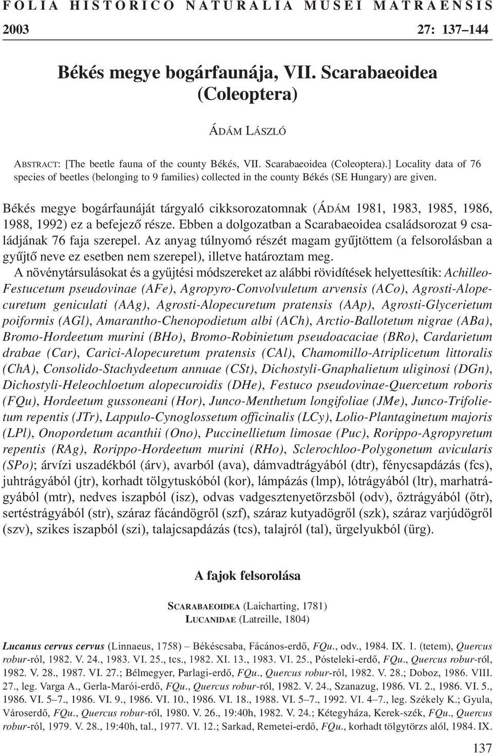 Békés megye bogárfaunáját tárgyaló cikksorozatomnak (ÁDÁM 1981, 1983, 1985, 1986, 1988, 1992) ez a befejezõ része. Ebben a dolgozatban a Scarabaeoidea családsorozat 9 családjának 76 faja szerepel.