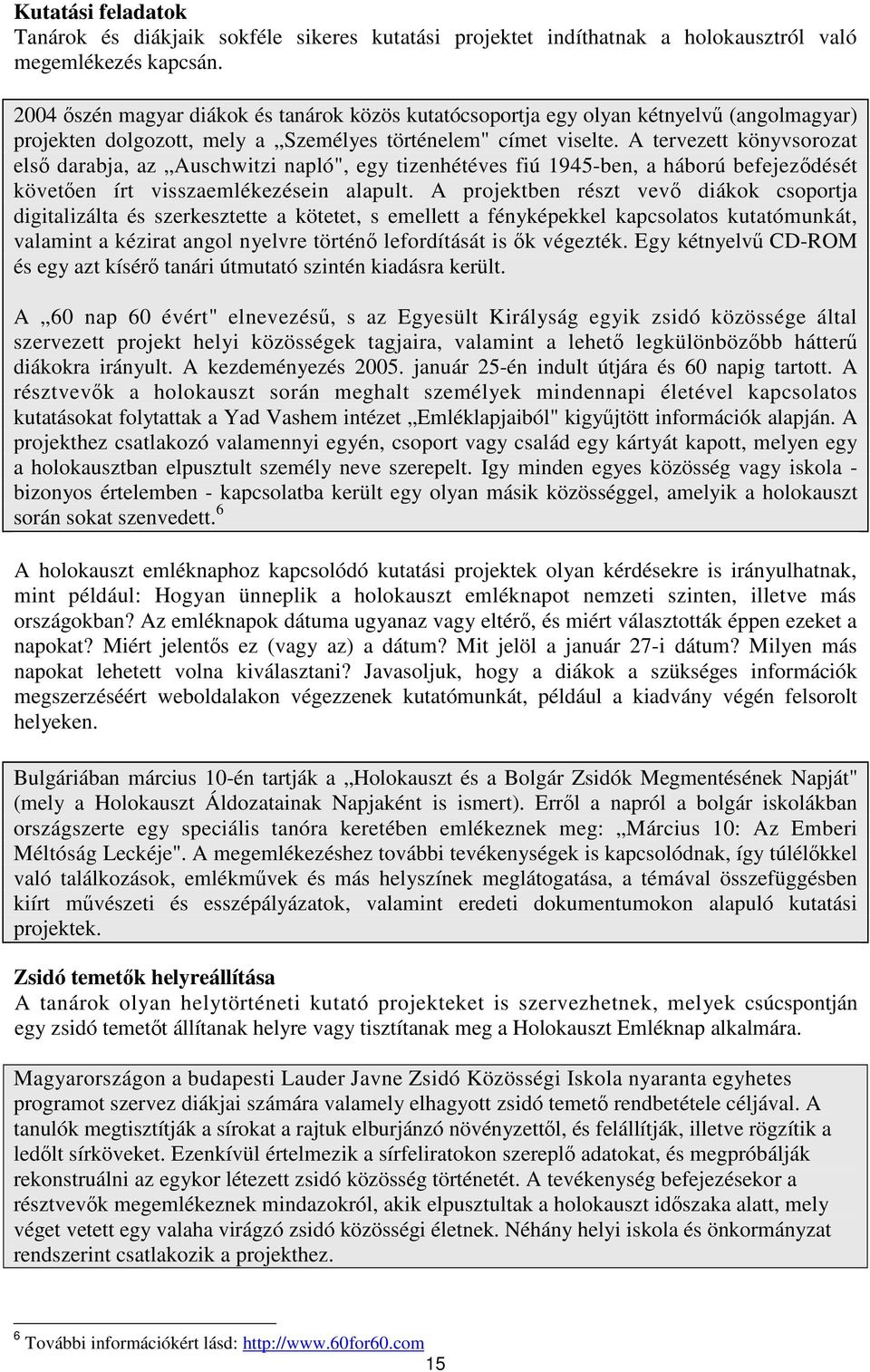 A tervezett könyvsorozat els darabja, az Auschwitzi napló", egy tizenhétéves fiú 1945-ben, a háború befejezdését követen írt visszaemlékezésein alapult.