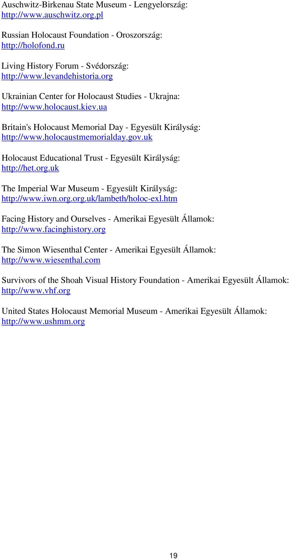 uk Holocaust Educational Trust - Egyesült Királyság: http://het.org.uk The Imperial War Museum - Egyesült Királyság: http://www.iwn.org.org.uk/lambeth/holoc-exl.