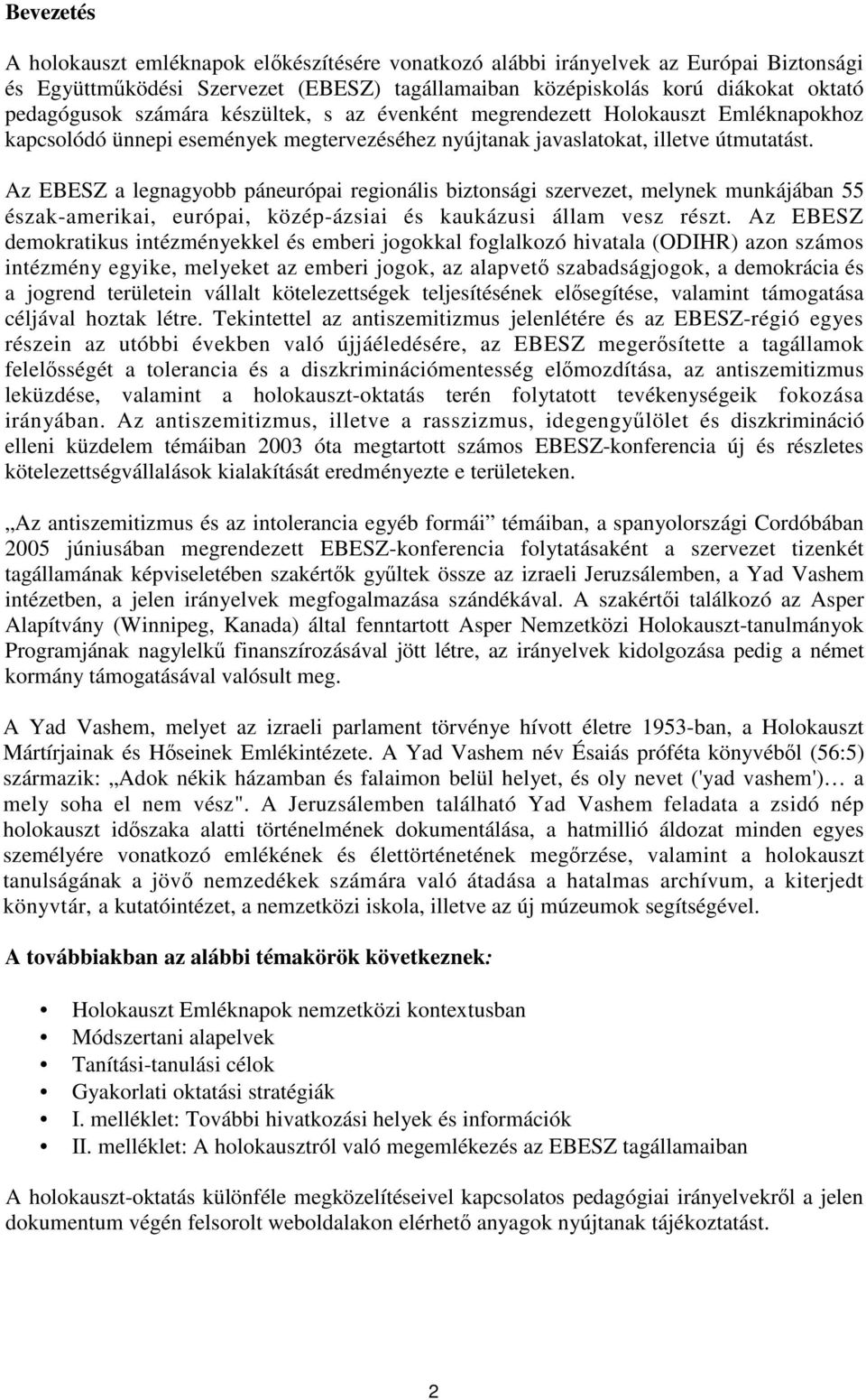 Az EBESZ a legnagyobb páneurópai regionális biztonsági szervezet, melynek munkájában 55 észak-amerikai, európai, közép-ázsiai és kaukázusi állam vesz részt.