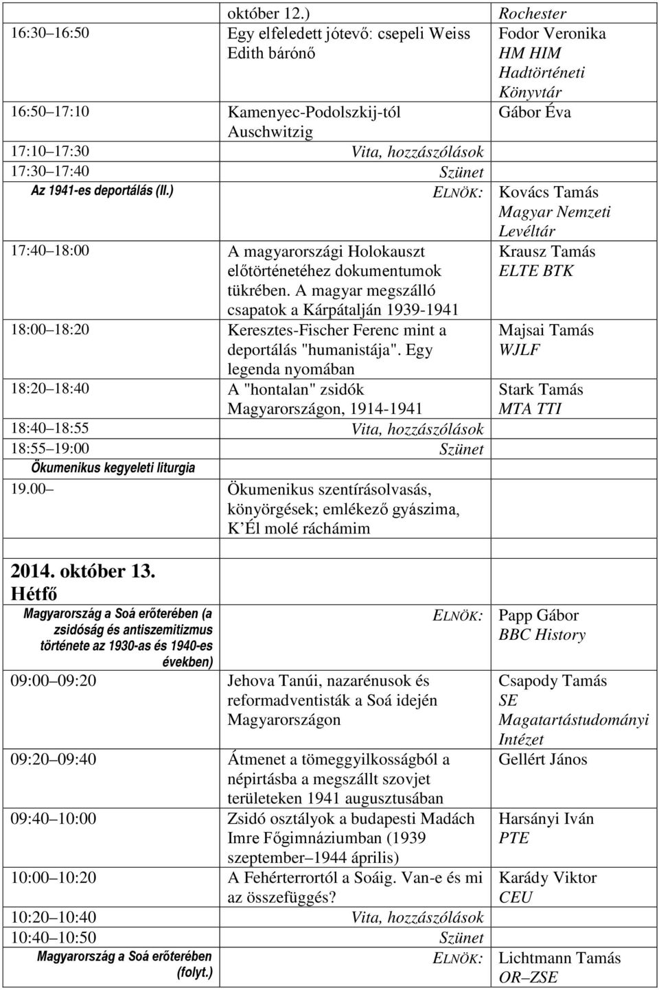 hozzászólások 17:30 17:40 Szünet Az 1941-es deportálás (II.) ELNÖK: Kovács Tamás Magyar Nemzeti Levéltár 17:40 18:00 A magyarországi Holokauszt előtörténetéhez dokumentumok tükrében.