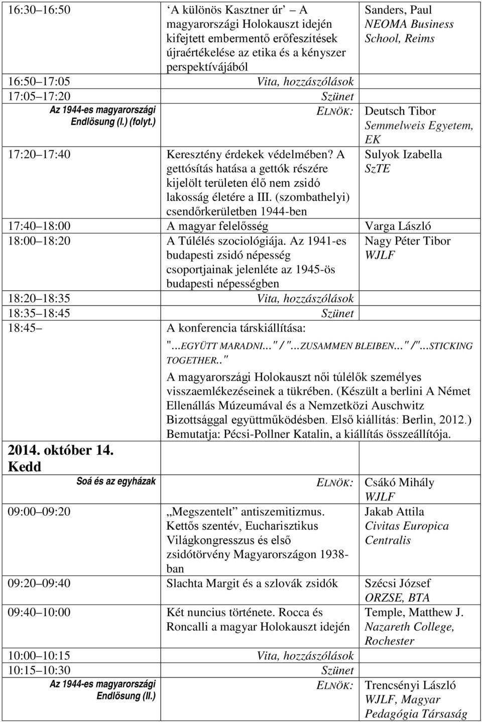 (szombathelyi) csendőrkerületben 1944-ben Sanders, Paul NEOMA Business School, Reims ELNÖK: Deutsch Tibor Semmelweis Egyetem, EK Sulyok Izabella SzTE 17:40 18:00 A magyar felelősség Varga László
