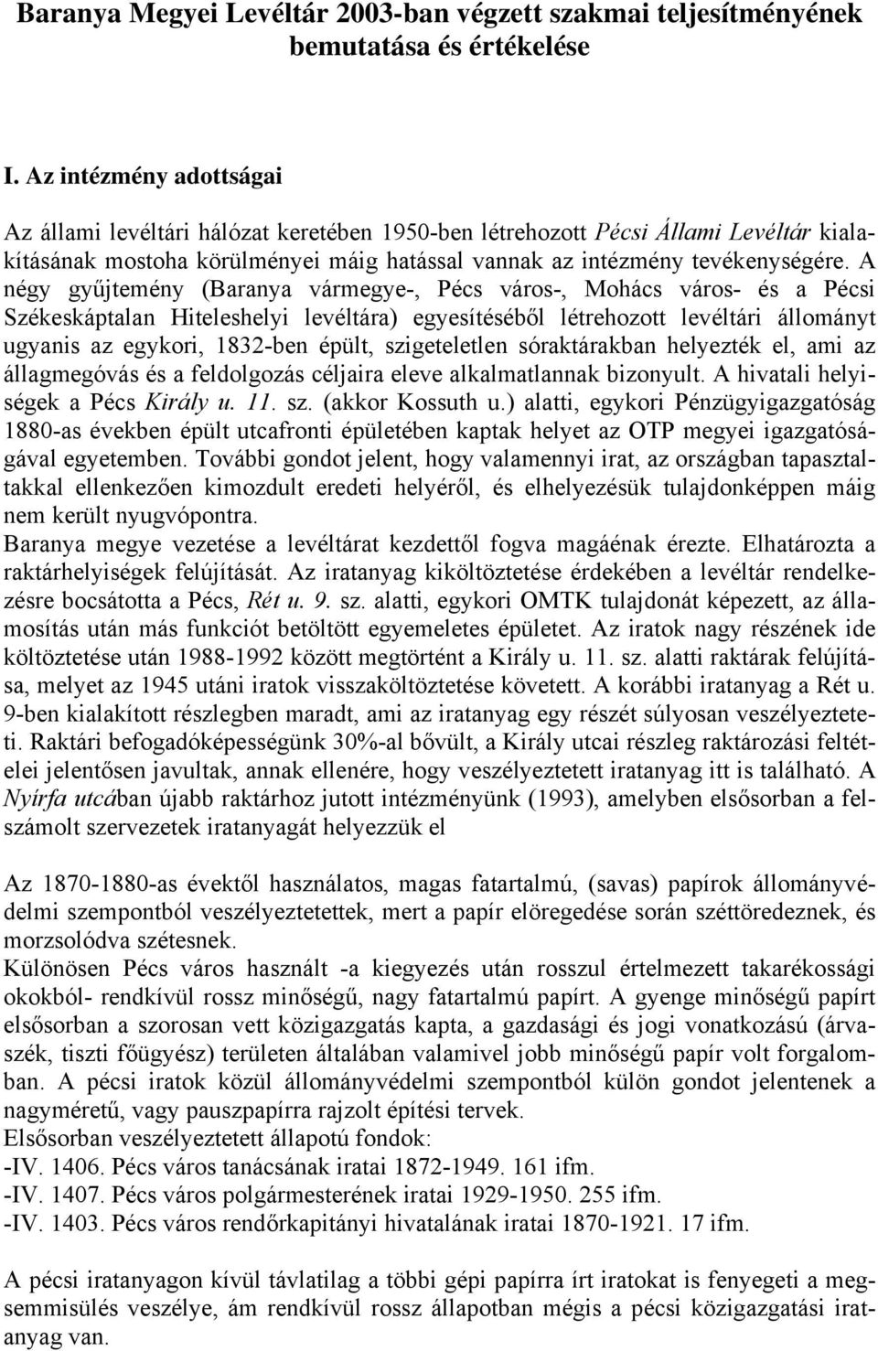 A négy gyűjtemény (Baranya vármegye-, Pécs város-, Mohács város- és a Pécsi Székeskáptalan Hiteleshelyi levéltára) egyesítéséből létrehozott levéltári állományt ugyanis az egykori, 1832-ben épült,