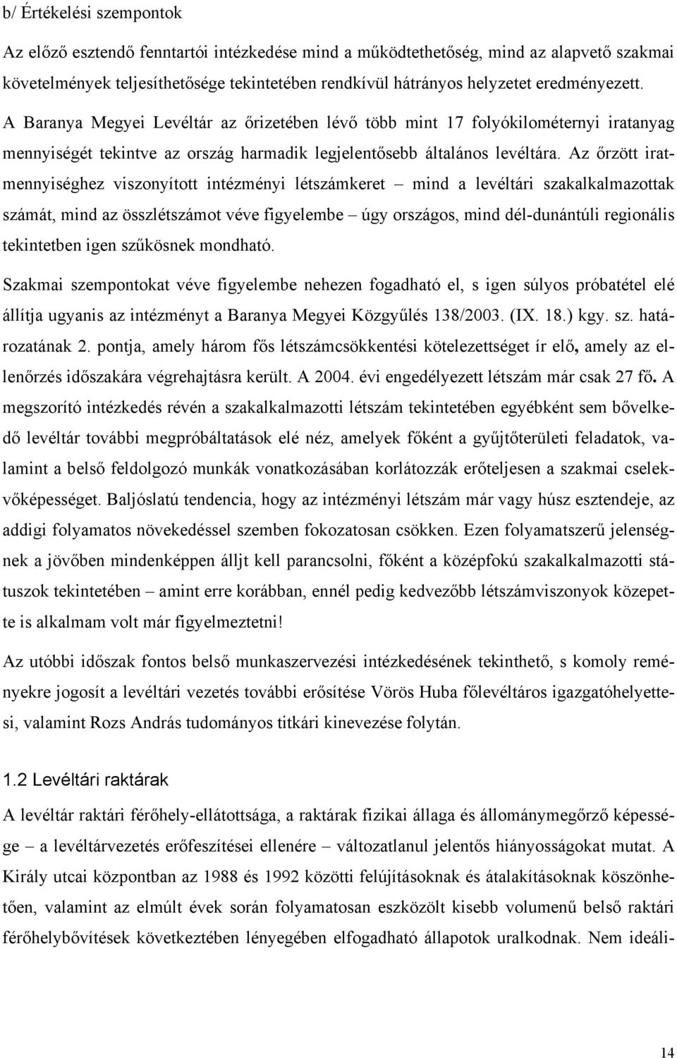Az őrzött iratmennyiséghez viszonyított intézményi létszámkeret mind a levéltári szakalkalmazottak számát, mind az összlétszámot véve figyelembe úgy országos, mind dél-dunántúli regionális