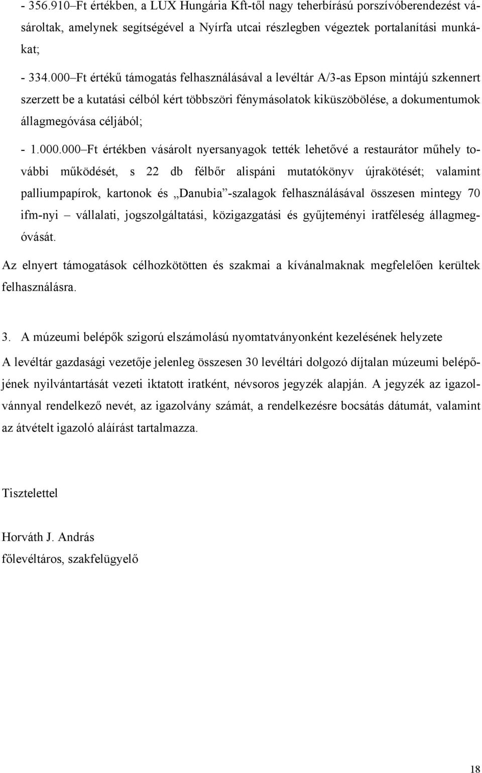 000.000 Ft értékben vásárolt nyersanyagok tették lehetővé a restaurátor műhely további működését, s 22 db félbőr alispáni mutatókönyv újrakötését; valamint palliumpapírok, kartonok és Danubia