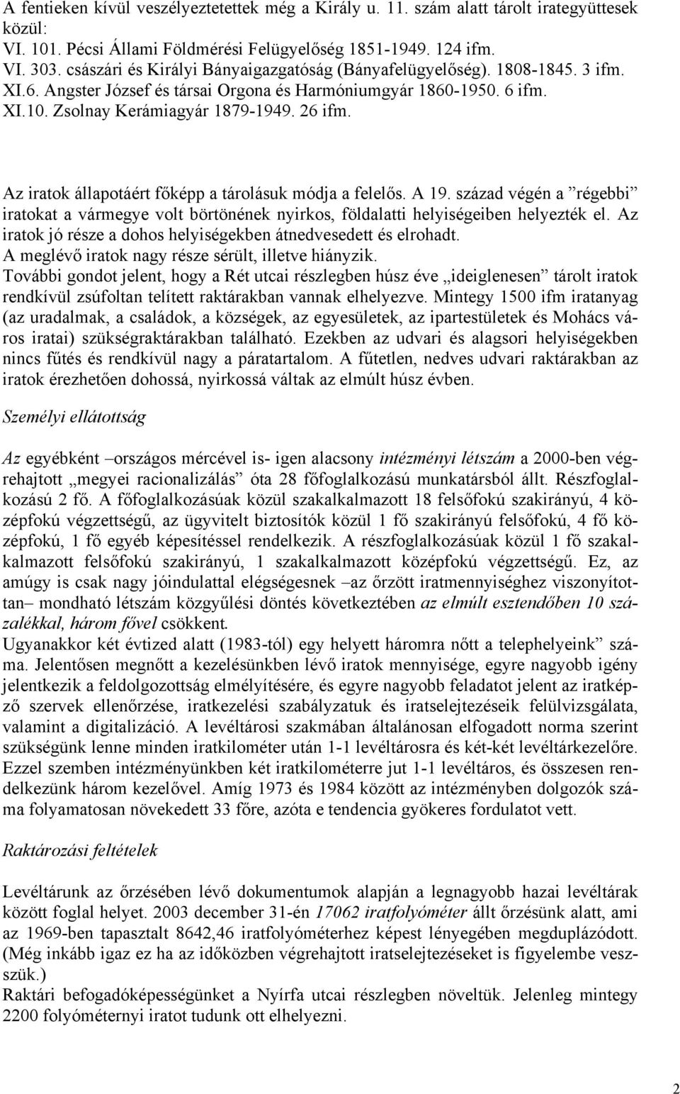 Az iratok állapotáért főképp a tárolásuk módja a felelős. A 19. század végén a régebbi iratokat a vármegye volt börtönének nyirkos, földalatti helyiségeiben helyezték el.
