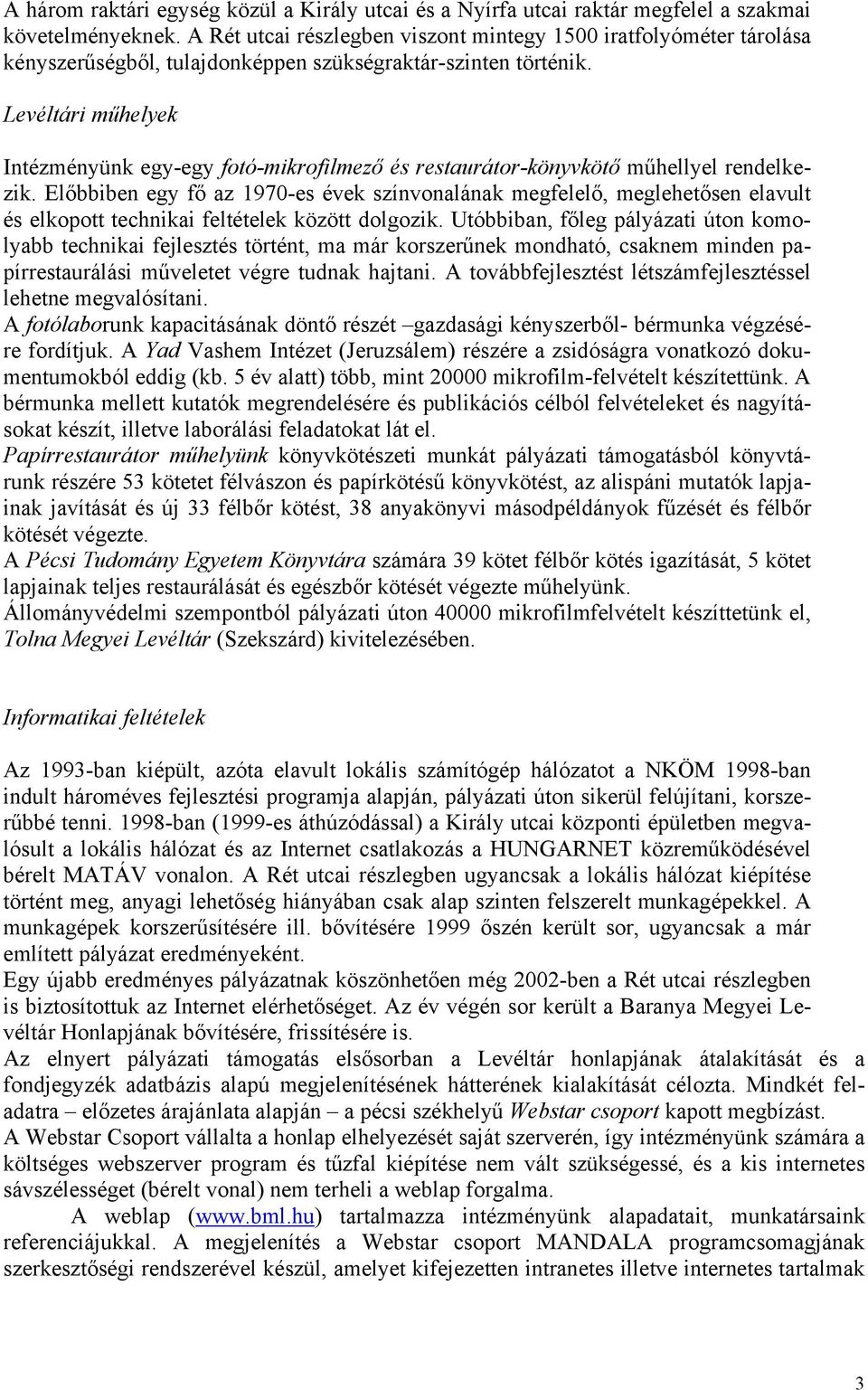 Levéltári műhelyek Intézményünk egy-egy fotó-mikrofilmező és restaurátor-könyvkötő műhellyel rendelkezik.