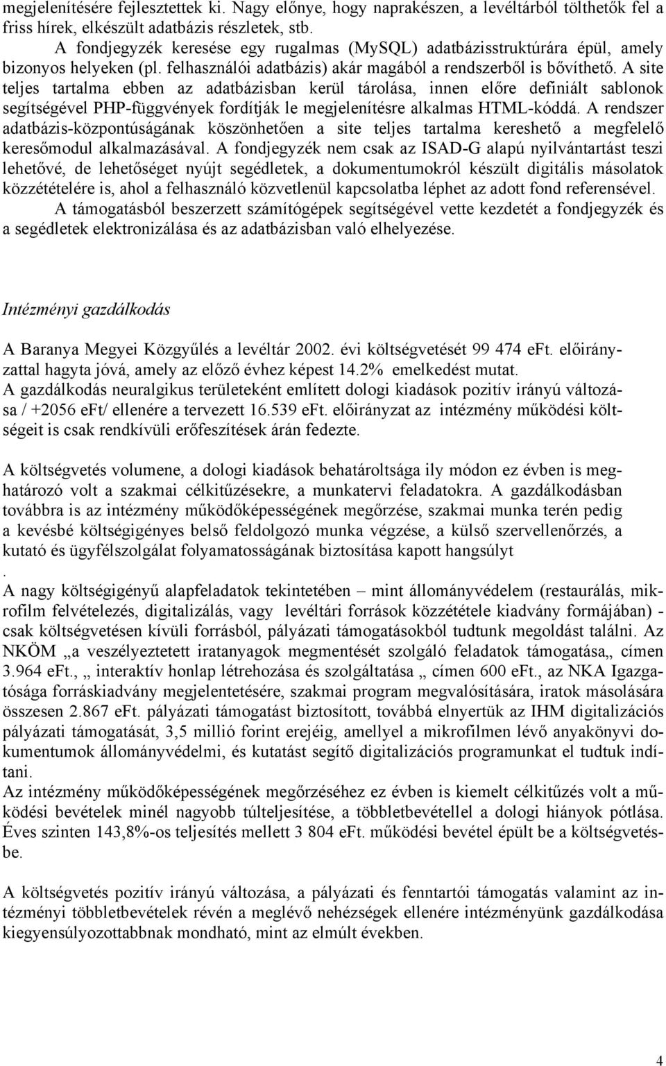 A site teljes tartalma ebben az adatbázisban kerül tárolása, innen előre definiált sablonok segítségével PHP-függvények fordítják le megjelenítésre alkalmas HTML-kóddá.