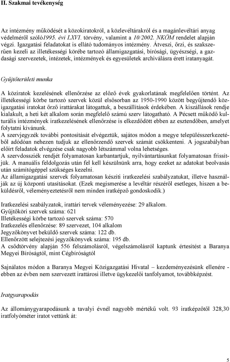 Átveszi, őrzi, és szakszerűen kezeli az illetékességi körébe tartozó államigazgatási, bírósági, ügyészségi, a gazdasági szervezetek, intézetek, intézmények és egyesületek archiválásra érett