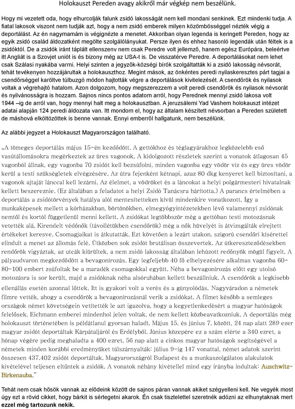 Akkoriban olyan legenda is keringett Pereden, hogy az egyik zsidó család áldozatként megölte szolgálólányukat. Persze ilyen és ehhez hasonló legendák után féltek is a zsidóktól.