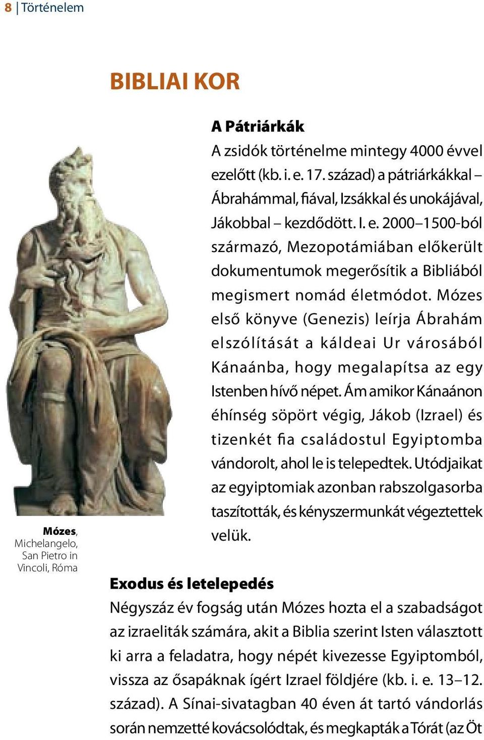 2000 1500-ból származó, Mezopotámiában előkerült dokumentumok megerősítik a Bibliából megismert nomád életmódot.