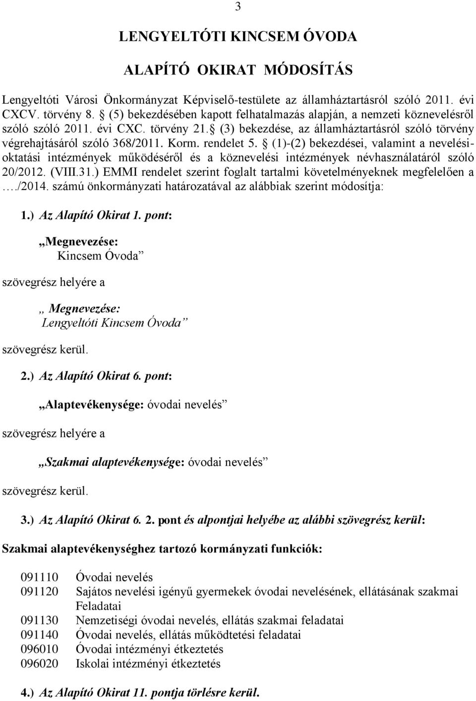 rendelet 5. (1)-(2) bekezdései, valamint a nevelésioktatási intézmények működéséről és a köznevelési intézmények névhasználatáról szóló 20/2012. (VIII.31.