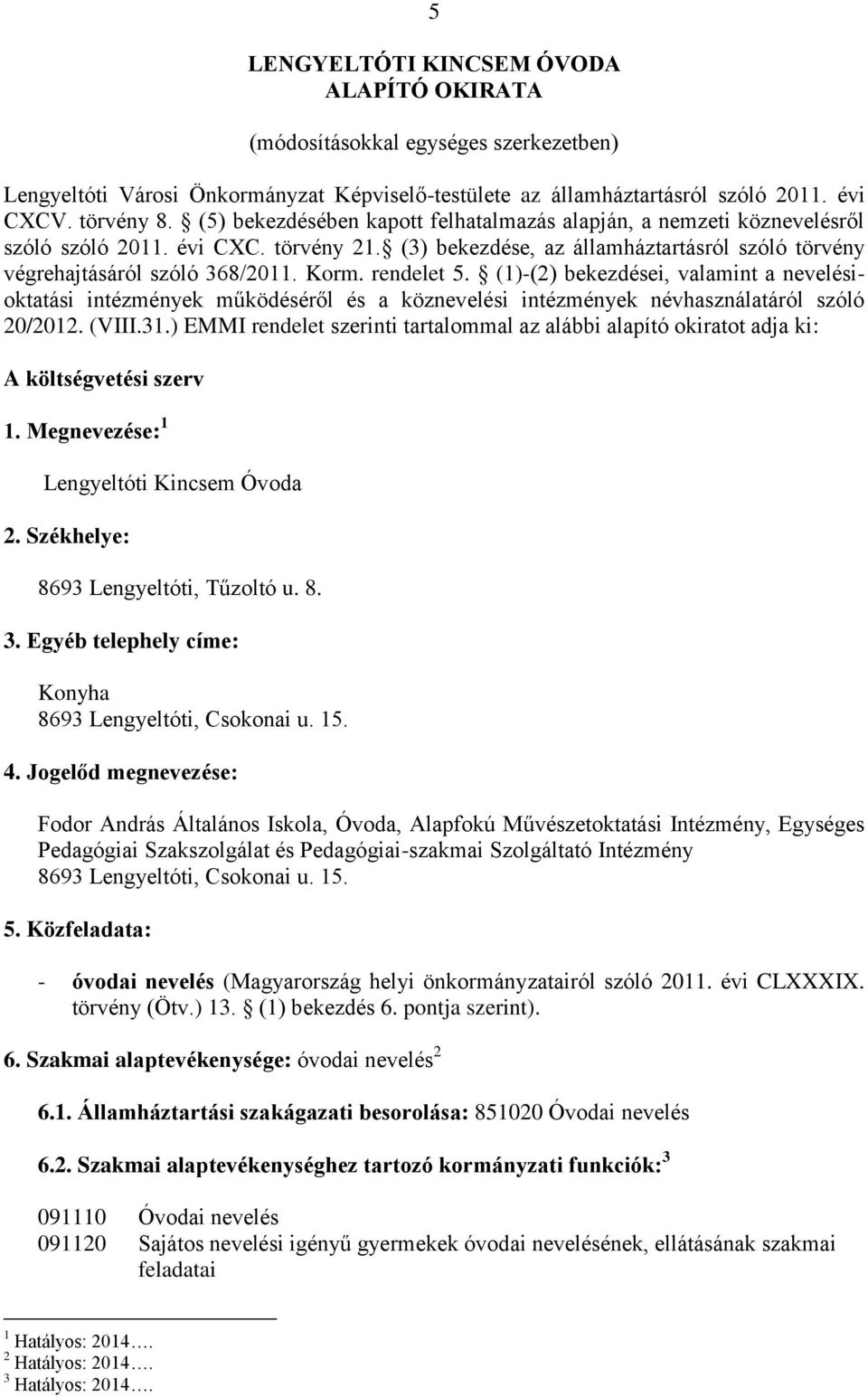 rendelet 5. (1)-(2) bekezdései, valamint a nevelésioktatási intézmények működéséről és a köznevelési intézmények névhasználatáról szóló 20/2012. (VIII.31.