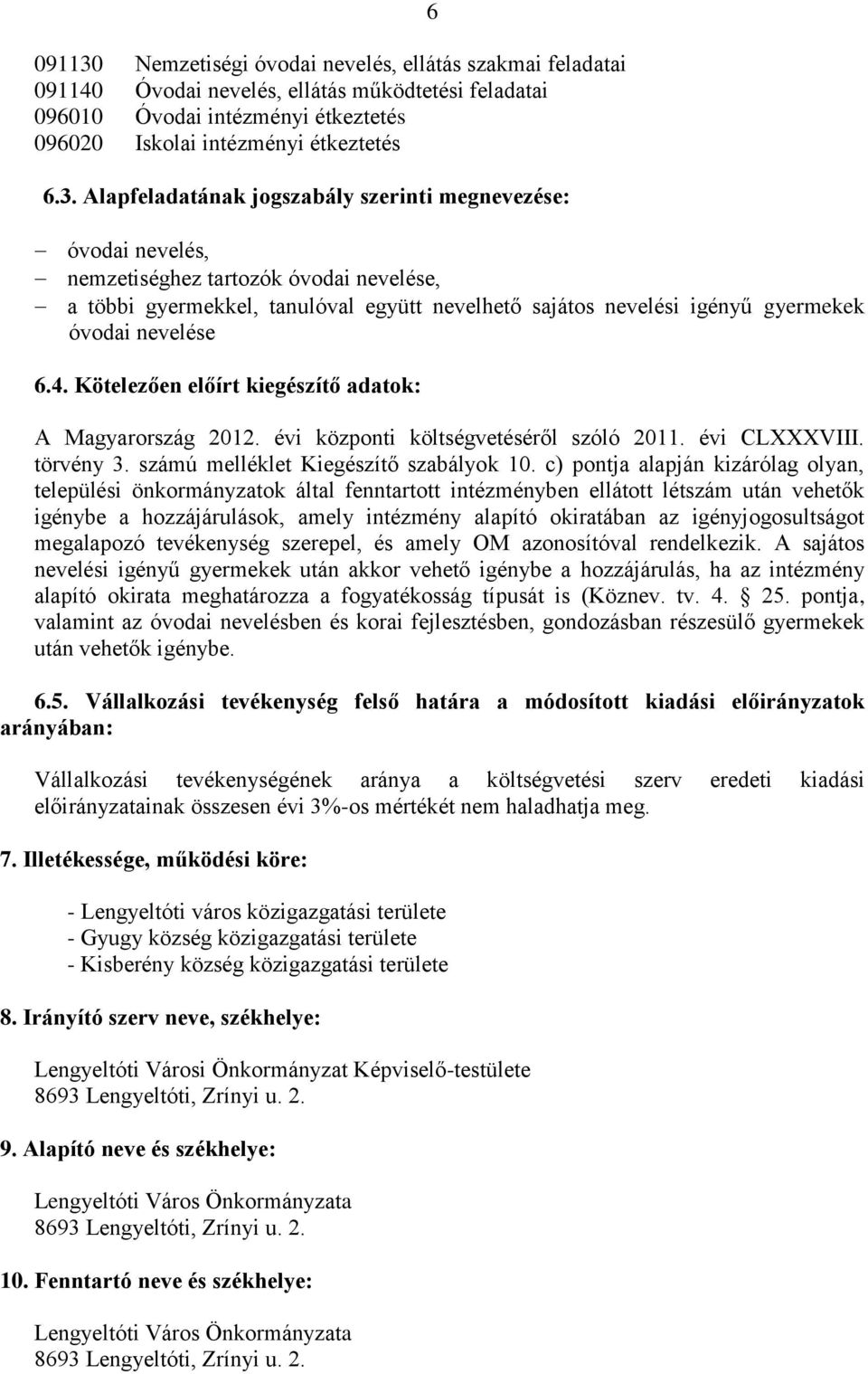 Alapfeladatának jogszabály szerinti megnevezése: 6 óvodai nevelés, nemzetiséghez tartozók óvodai nevelése, a többi gyermekkel, tanulóval együtt nevelhető sajátos nevelési igényű gyermekek óvodai