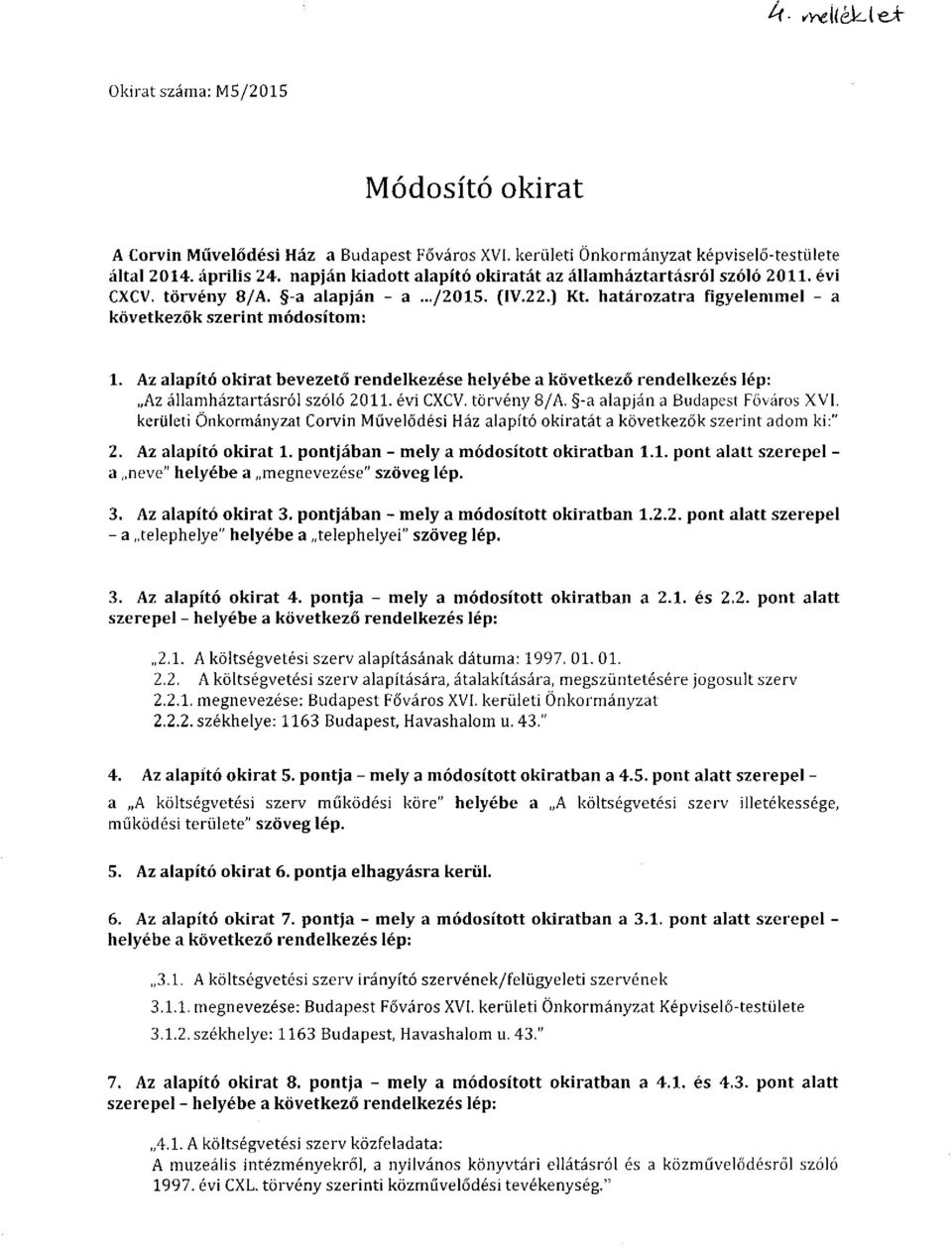 Az alapító okirat bevezető rendelkezése Az államháztartásról szóló 011. évi CXCV. törvény 8/A. -a alapján a Budapest Főváros XVI.