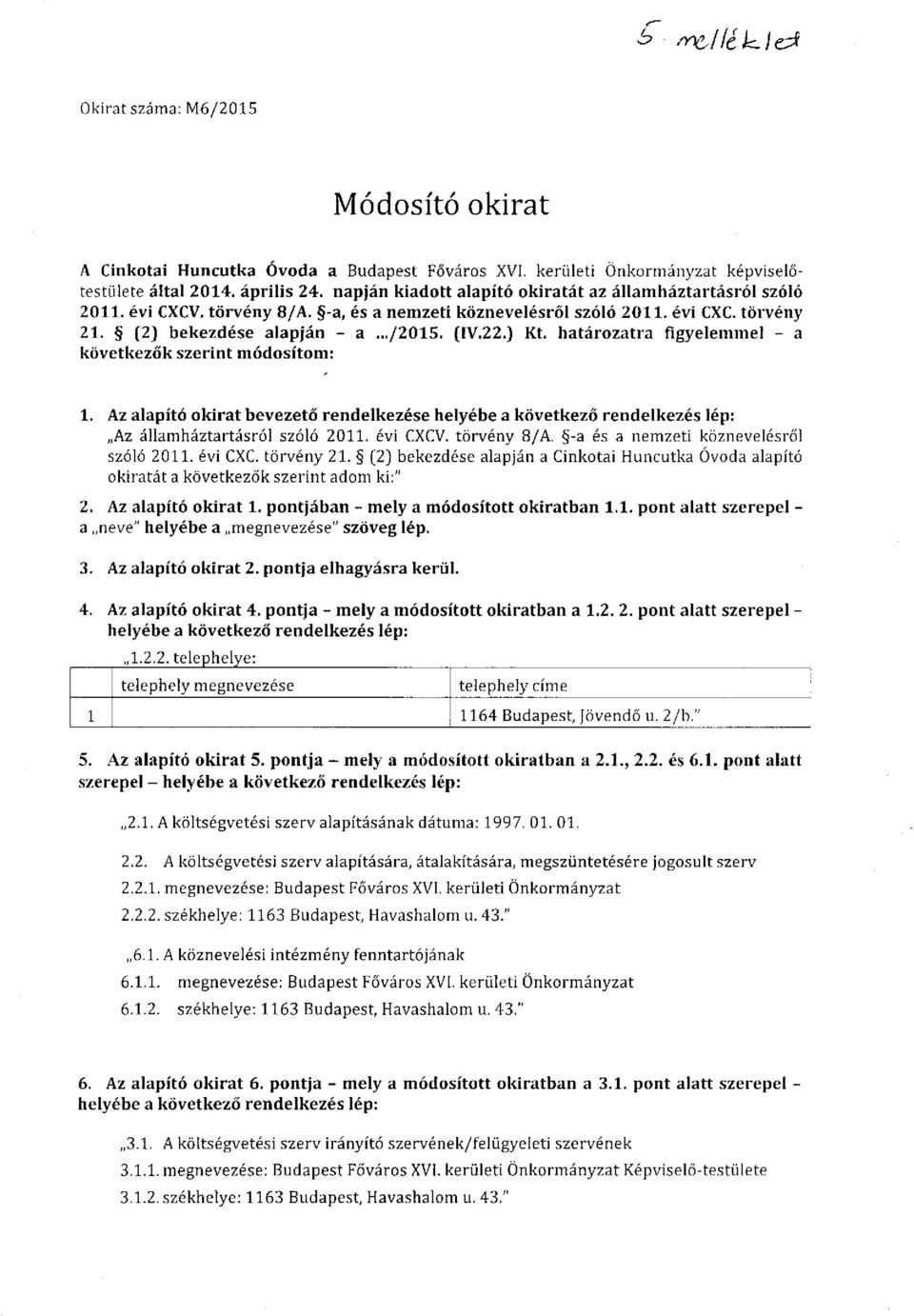 határozatra figyelemmel - a következők szerint módosítom: 1. Az alapító okirat bevezető rendelkezése Az államháztartásról szóló 011. évi CXCV. törvény 8/A. -a és a nemzeti köznevelésről szóló 011.