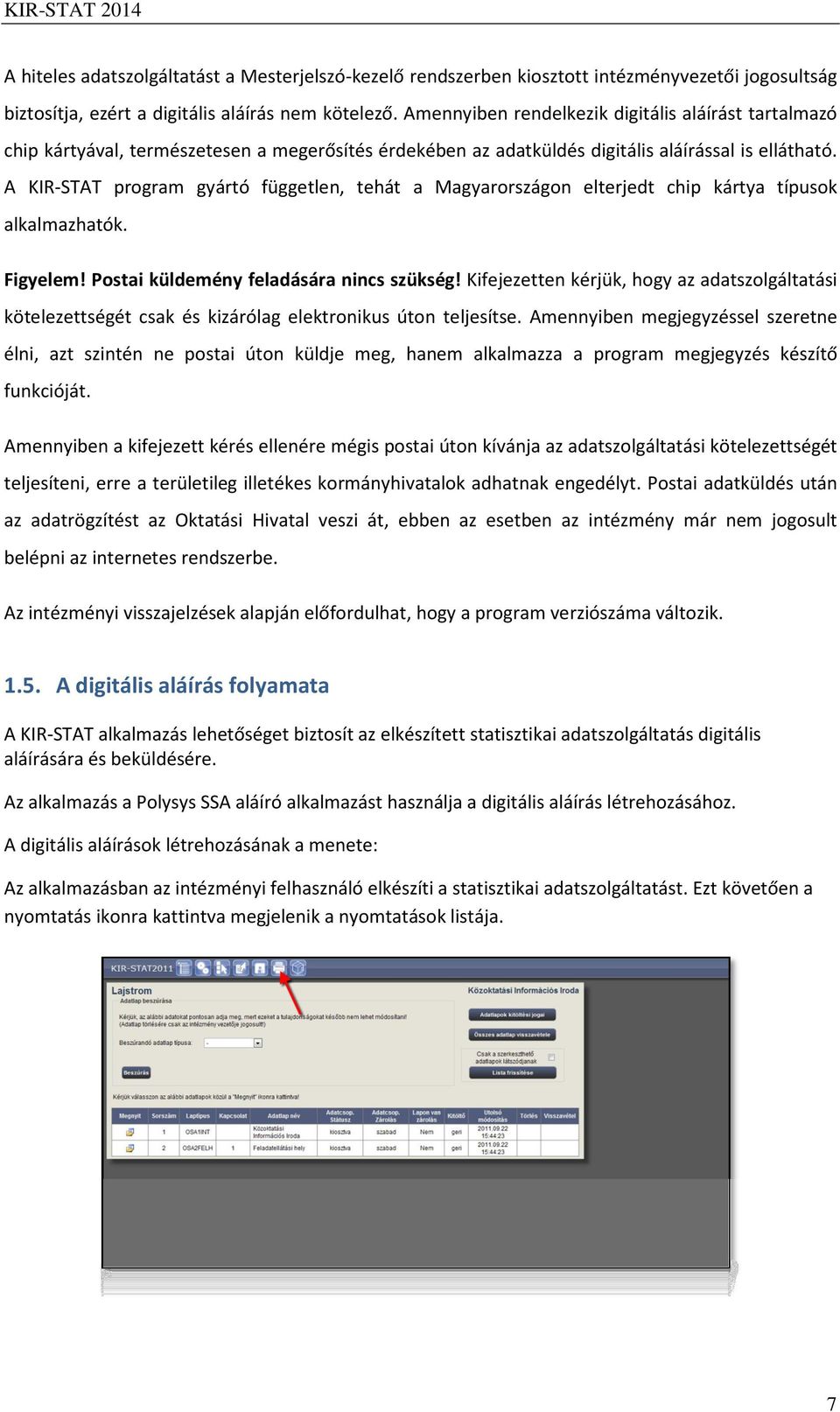 A KIR-STAT program gyártó független, tehát a Magyarországon elterjedt chip kártya típusok alkalmazhatók. Figyelem! Postai küldemény feladására nincs szükség!