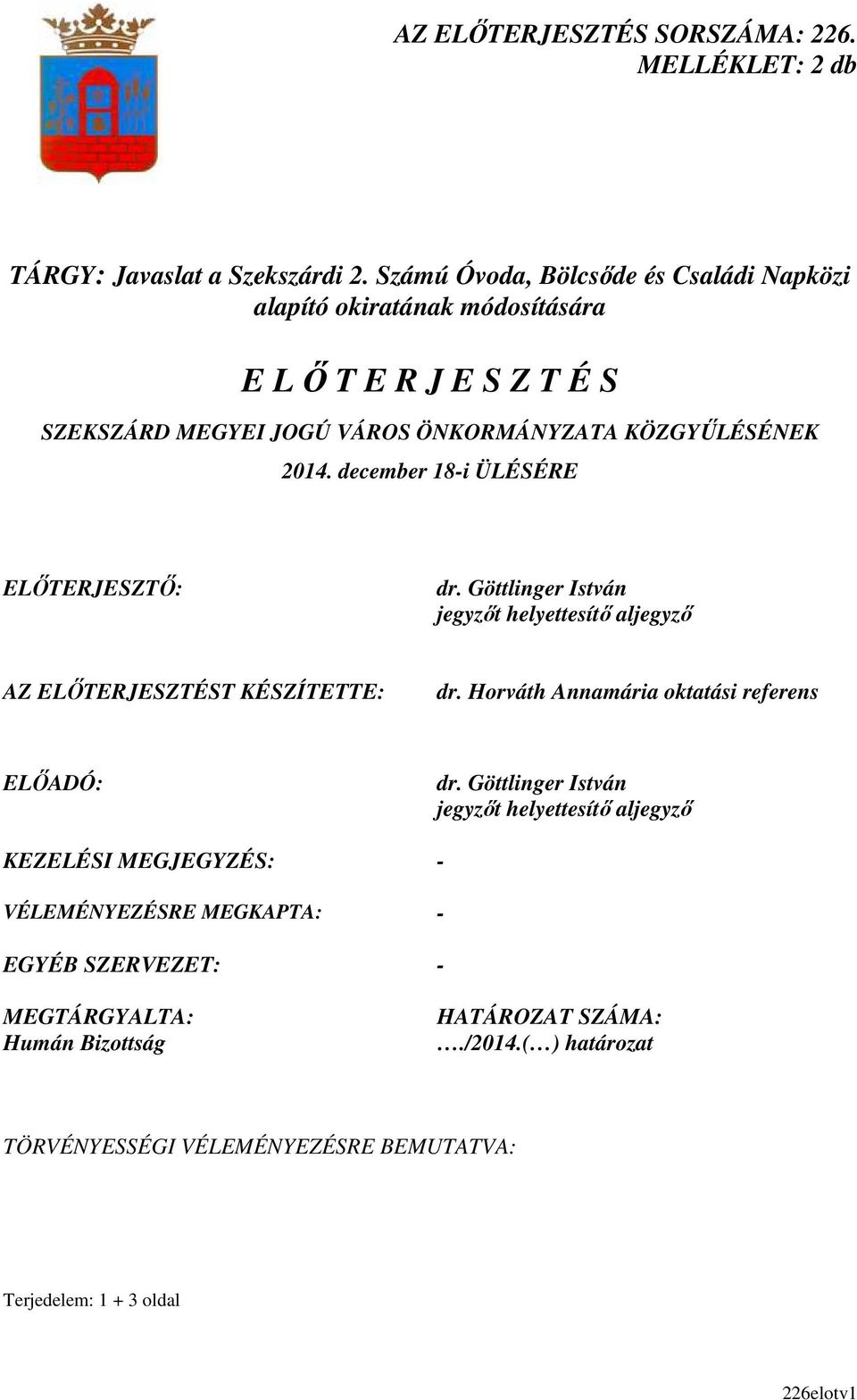 december 18-i ÜLÉSÉRE ELŐTERJESZTŐ: dr. Göttlinger István jegyzőt helyettesítő aljegyző AZ ELŐTERJESZTÉST KÉSZÍTETTE: dr.