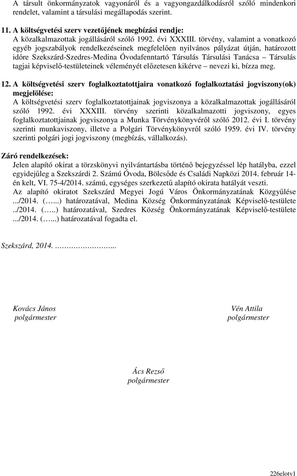 törvény, valamint a vonatkozó egyéb jogszabályok rendelkezéseinek megfelelően nyilvános pályázat útján, határozott időre Szekszárd-Szedres-Medina Óvodafenntartó Társulás Társulási Tanácsa Társulás