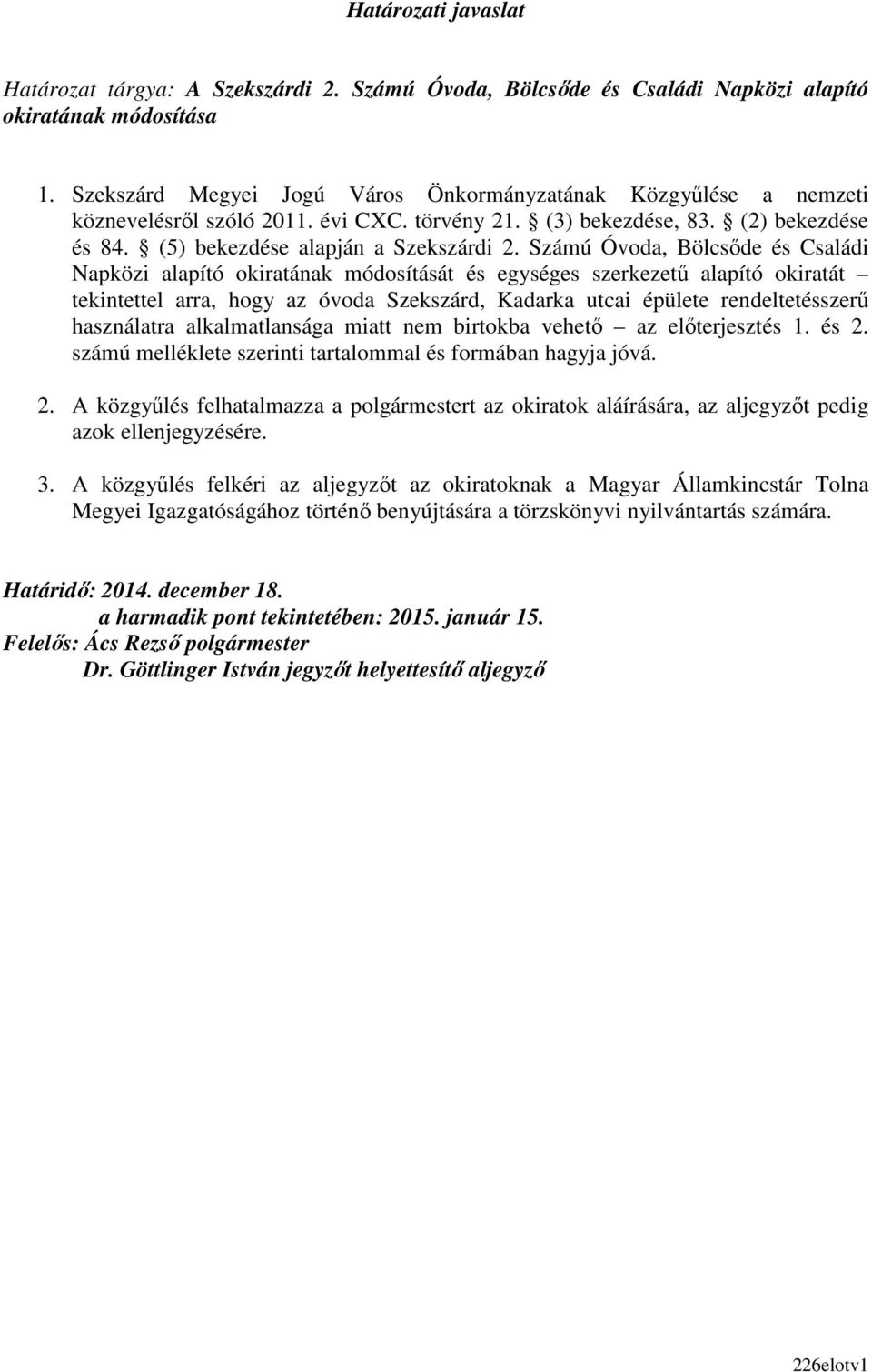 Számú Óvoda, Bölcsőde és Családi Napközi alapító okiratának módosítását és egységes szerkezetű alapító okiratát tekintettel arra, hogy az óvoda Szekszárd, Kadarka utcai épülete rendeltetésszerű