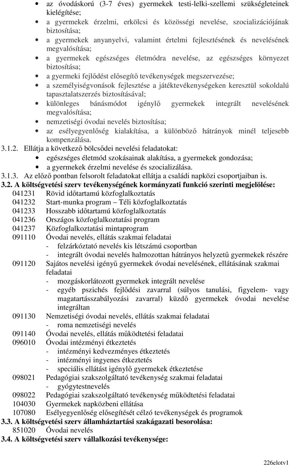 megszervezése; a személyiségvonások fejlesztése a játéktevékenységeken keresztül sokoldalú tapasztalatszerzés biztosításával; különleges bánásmódot igénylő gyermekek integrált nevelésének