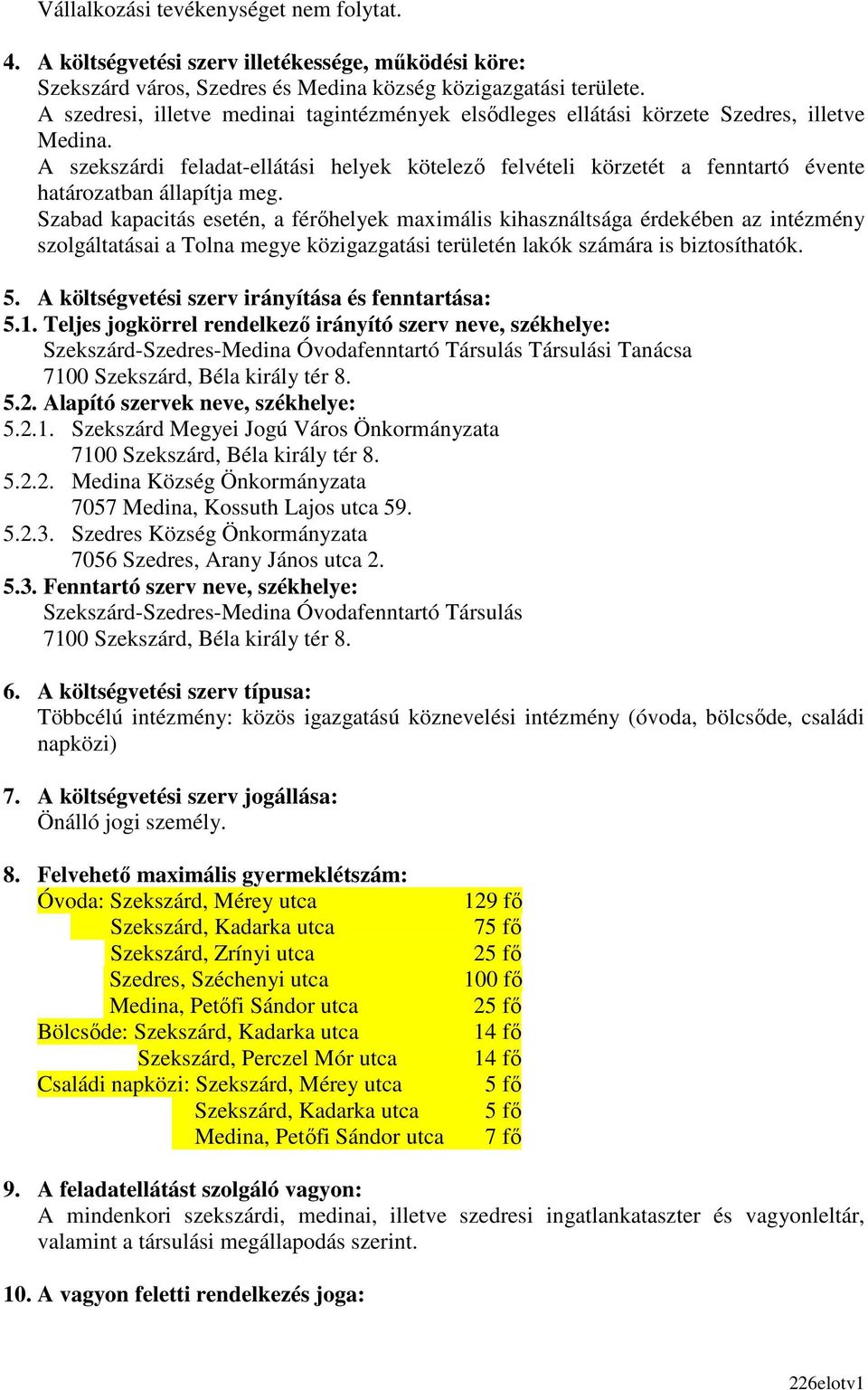 A szekszárdi feladat-ellátási helyek kötelező felvételi körzetét a fenntartó évente határozatban állapítja meg.