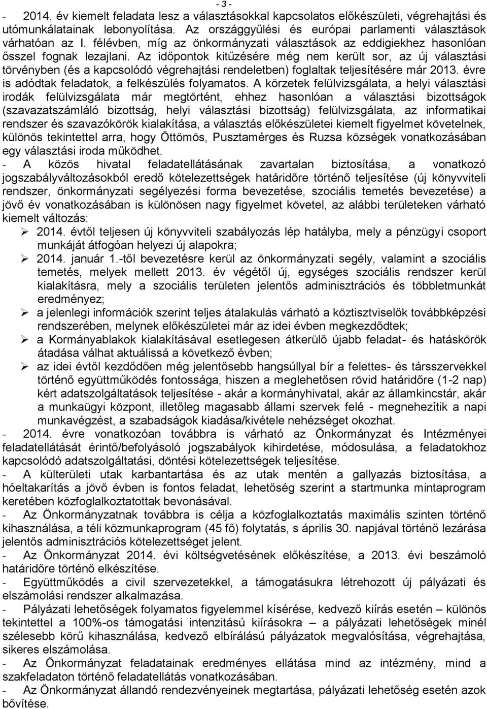 Az időpontok kitűzésére még nem került sor, az új választási törvényben (és a kapcsolódó végrehajtási rendeletben) foglaltak teljesítésére már 2013.