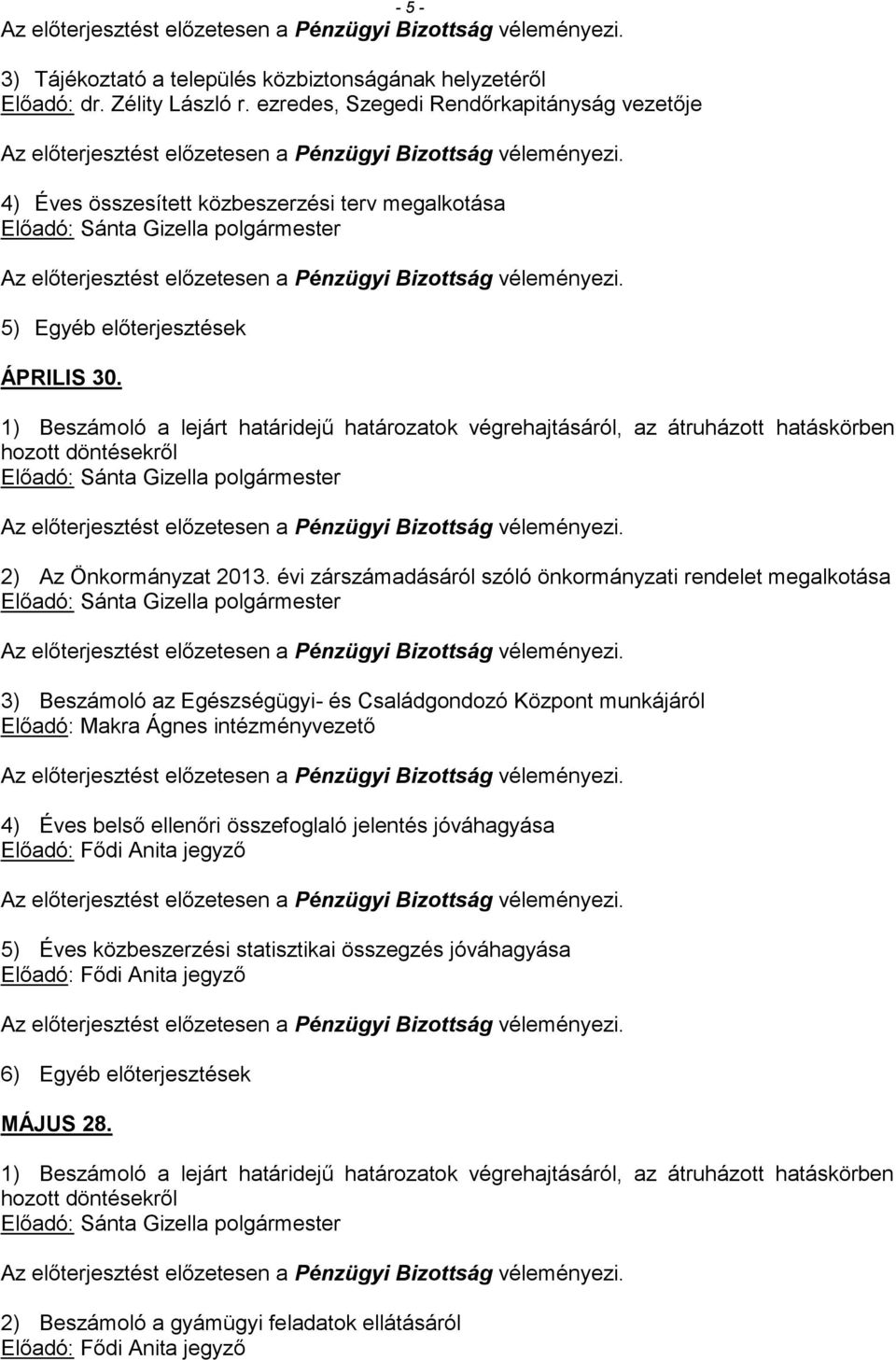 évi zárszámadásáról szóló önkormányzati rendelet megalkotása 3) Beszámoló az Egészségügyi- és Családgondozó Központ munkájáról Előadó: Makra Ágnes intézményvezető 4) Éves