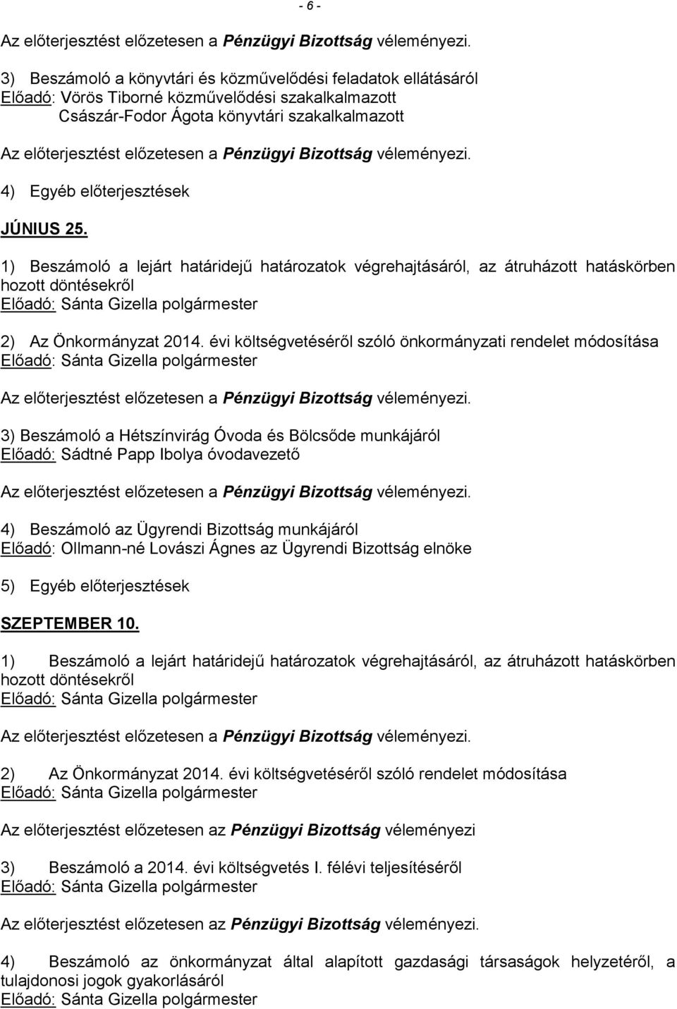 évi költségvetéséről szóló önkormányzati rendelet módosítása 3) Beszámoló a Hétszínvirág Óvoda és Bölcsőde munkájáról Előadó: Sádtné Papp Ibolya óvodavezető 4) Beszámoló az Ügyrendi Bizottság