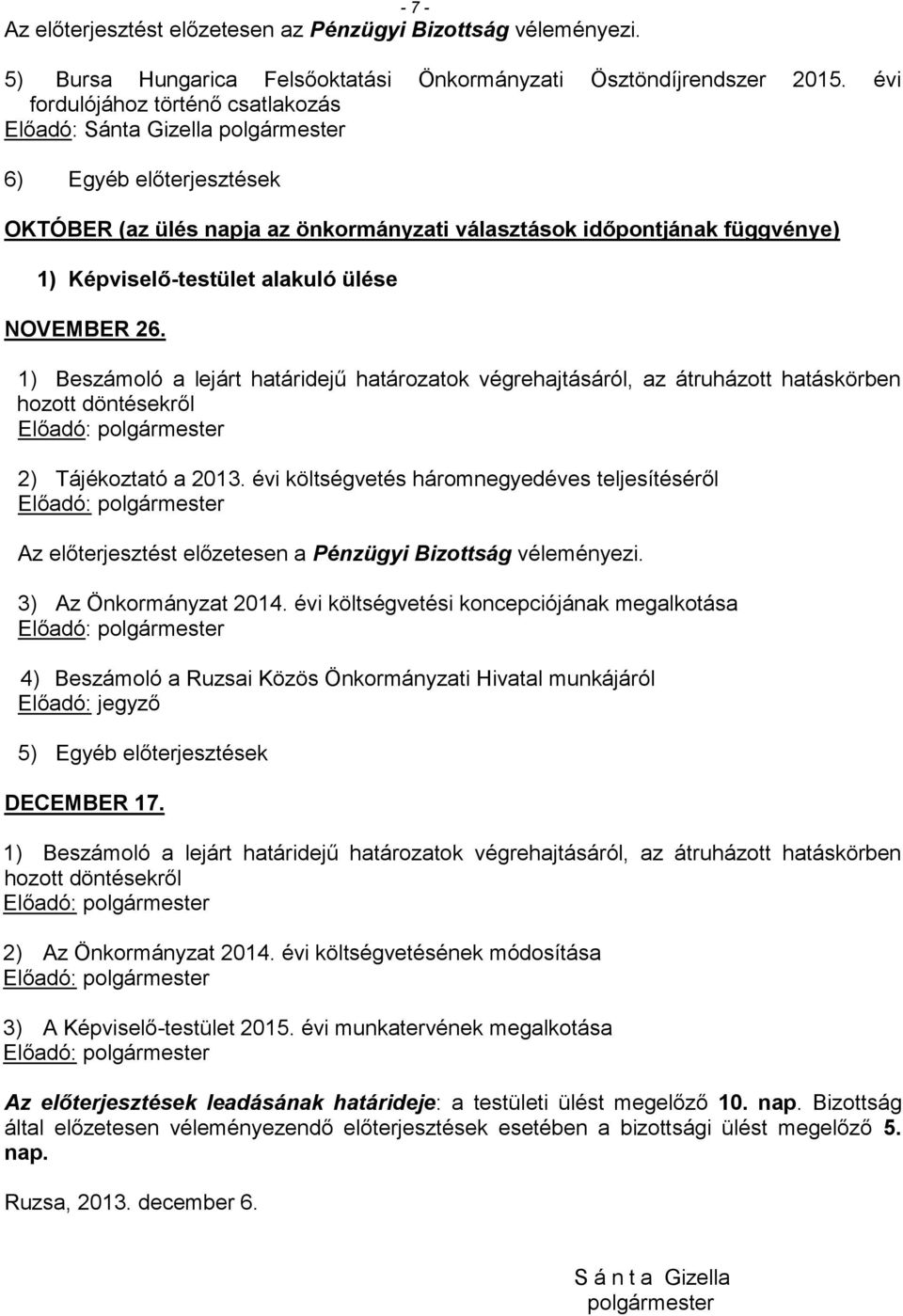 2) Tájékoztató a 2013. évi költségvetés háromnegyedéves teljesítéséről 3) Az Önkormányzat 2014.