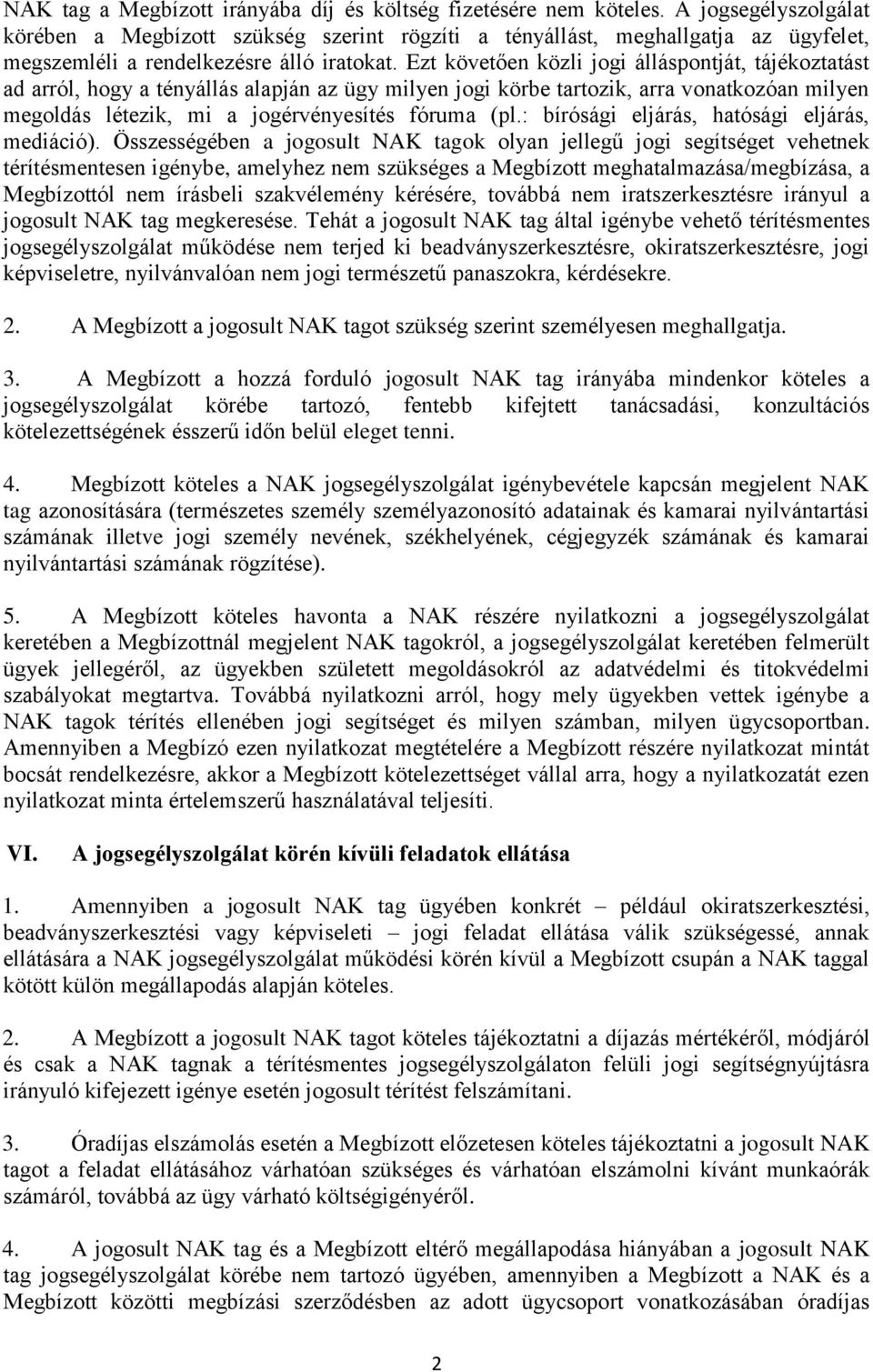 Ezt követően közli jogi álláspontját, tájékoztatást ad arról, hogy a tényállás alapján az ügy milyen jogi körbe tartozik, arra vonatkozóan milyen megoldás létezik, mi a jogérvényesítés fóruma (pl.